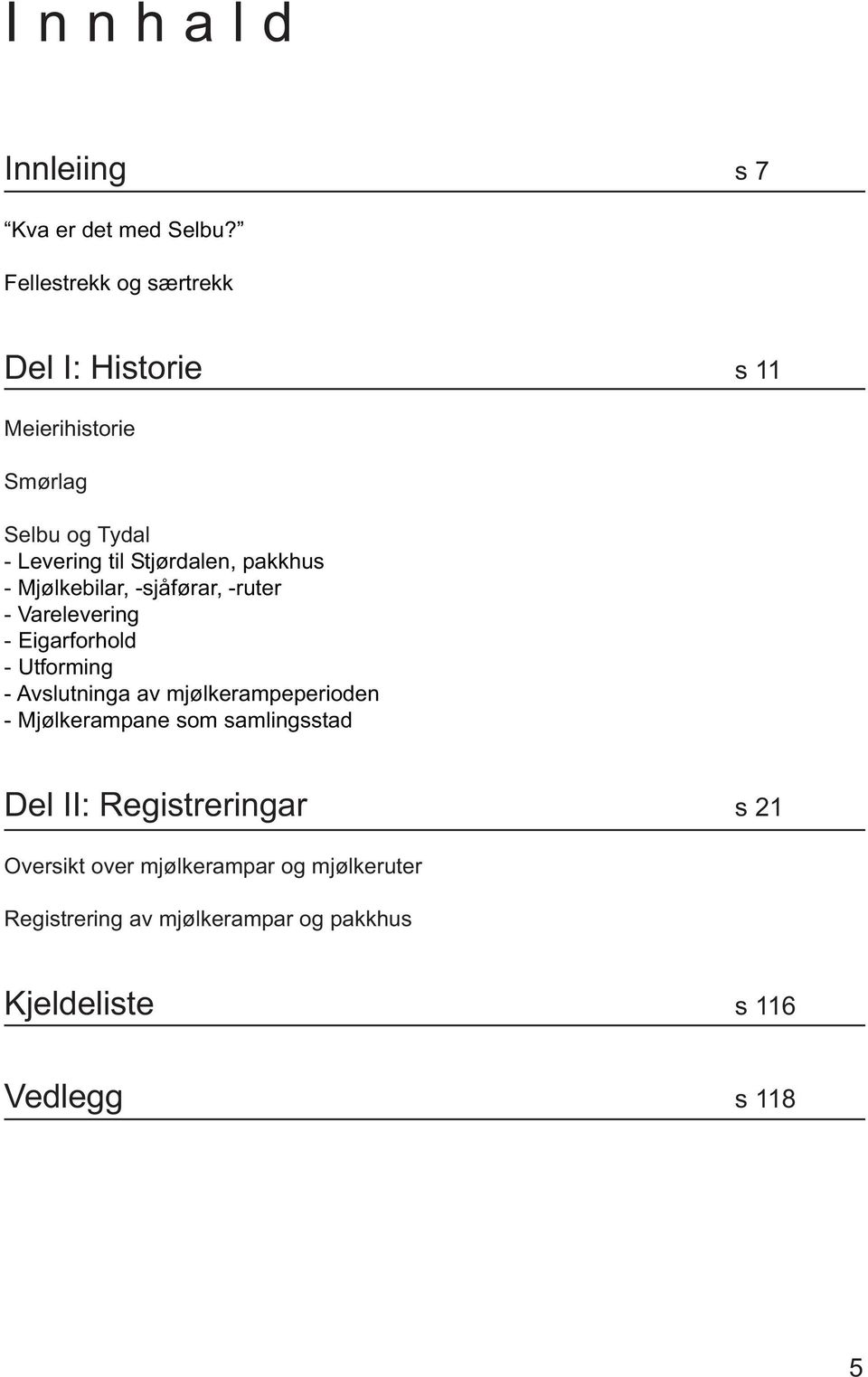 pakkhus - Mjølkebilar, -sjåførar, -ruter - Varelevering - Eigarforhold - Utforming - Avslutninga av