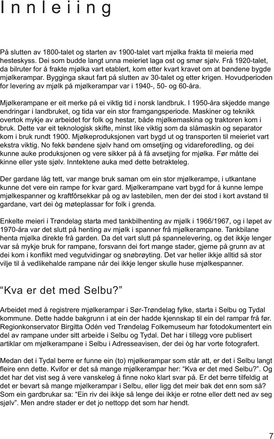 Hovudperioden for levering av mjølk på mjølkerampar var i 1940-, 50- og 60-åra. Mjølkerampane er eit merke på ei viktig tid i norsk landbruk.