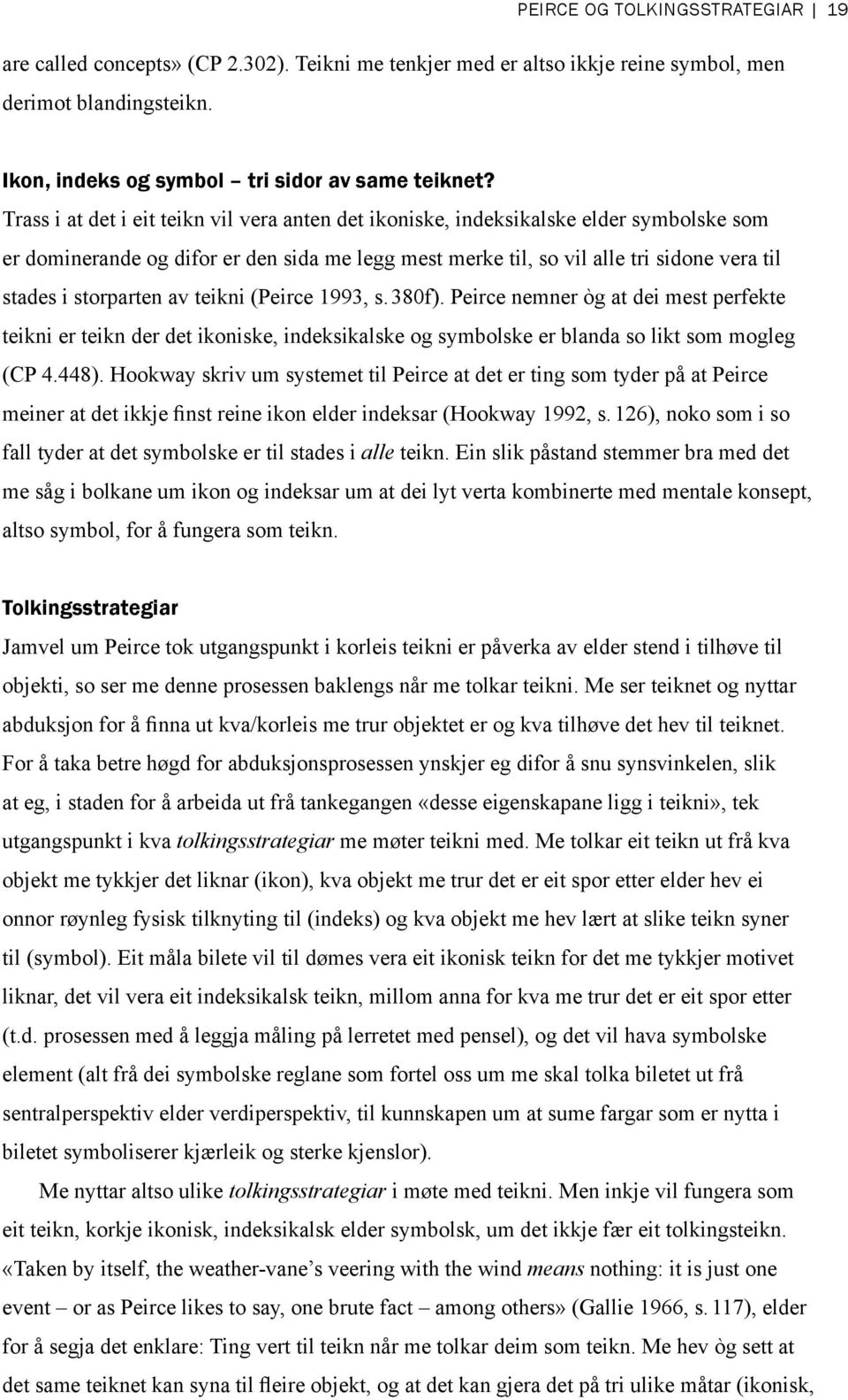 storparten av teikni (Peirce 1993, s. 380f). Peirce nemner òg at dei mest perfekte teikni er teikn der det ikoniske, indeksikalske og symbolske er blanda so likt som mogleg (CP 4.448).