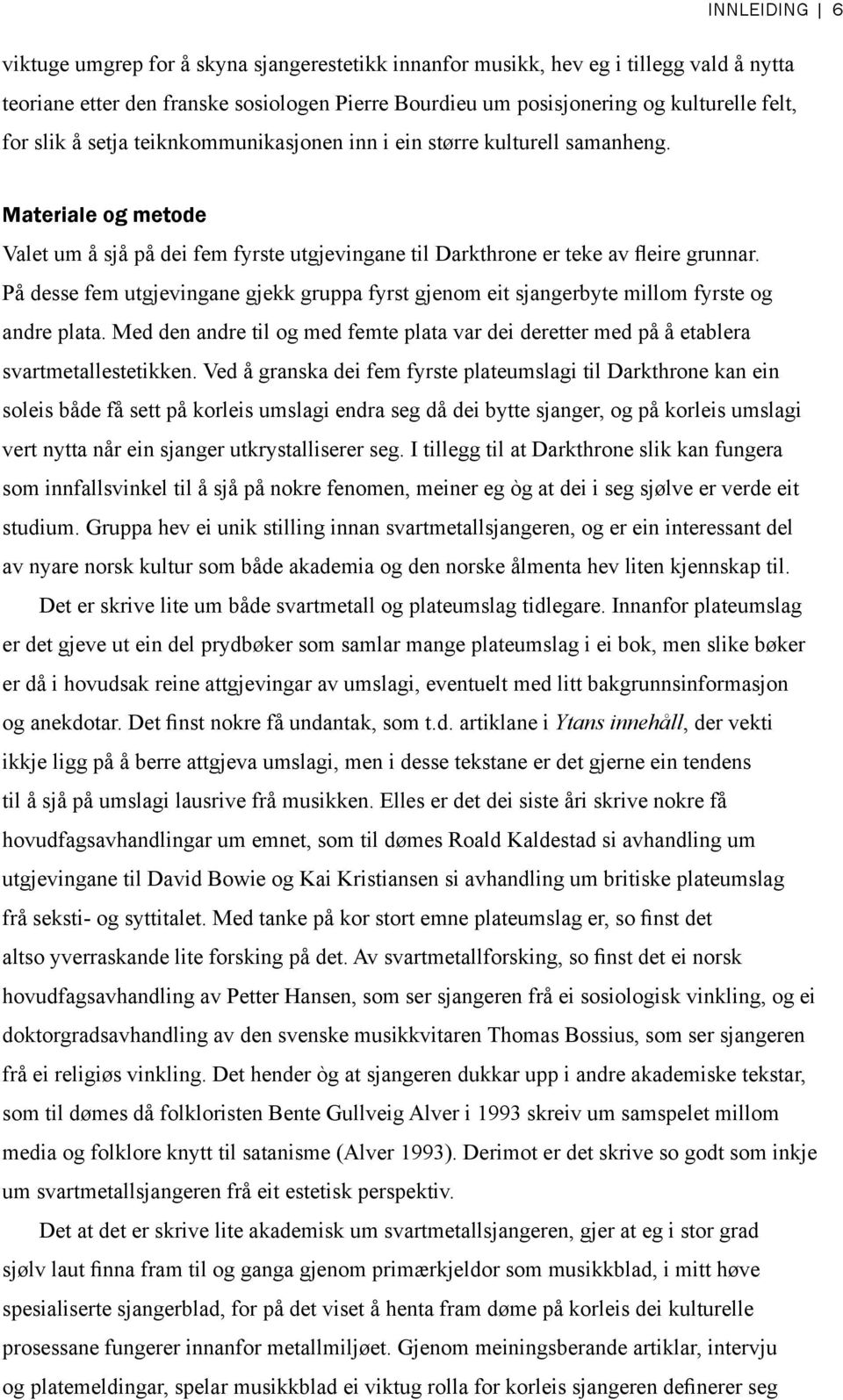 På desse fem utgjevingane gjekk gruppa fyrst gjenom eit sjangerbyte millom fyrste og andre plata. Med den andre til og med femte plata var dei deretter med på å etablera svartmetallestetikken.