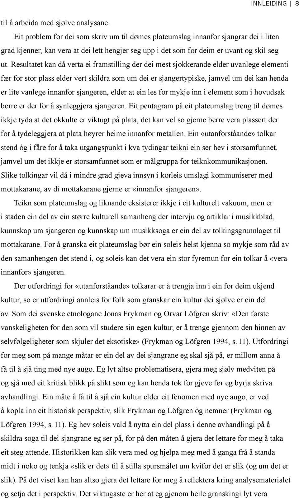 Resultatet kan då verta ei framstilling der dei mest sjokkerande elder uvanlege elementi fær for stor plass elder vert skildra som um dei er sjangertypiske, jamvel um dei kan henda er lite vanlege