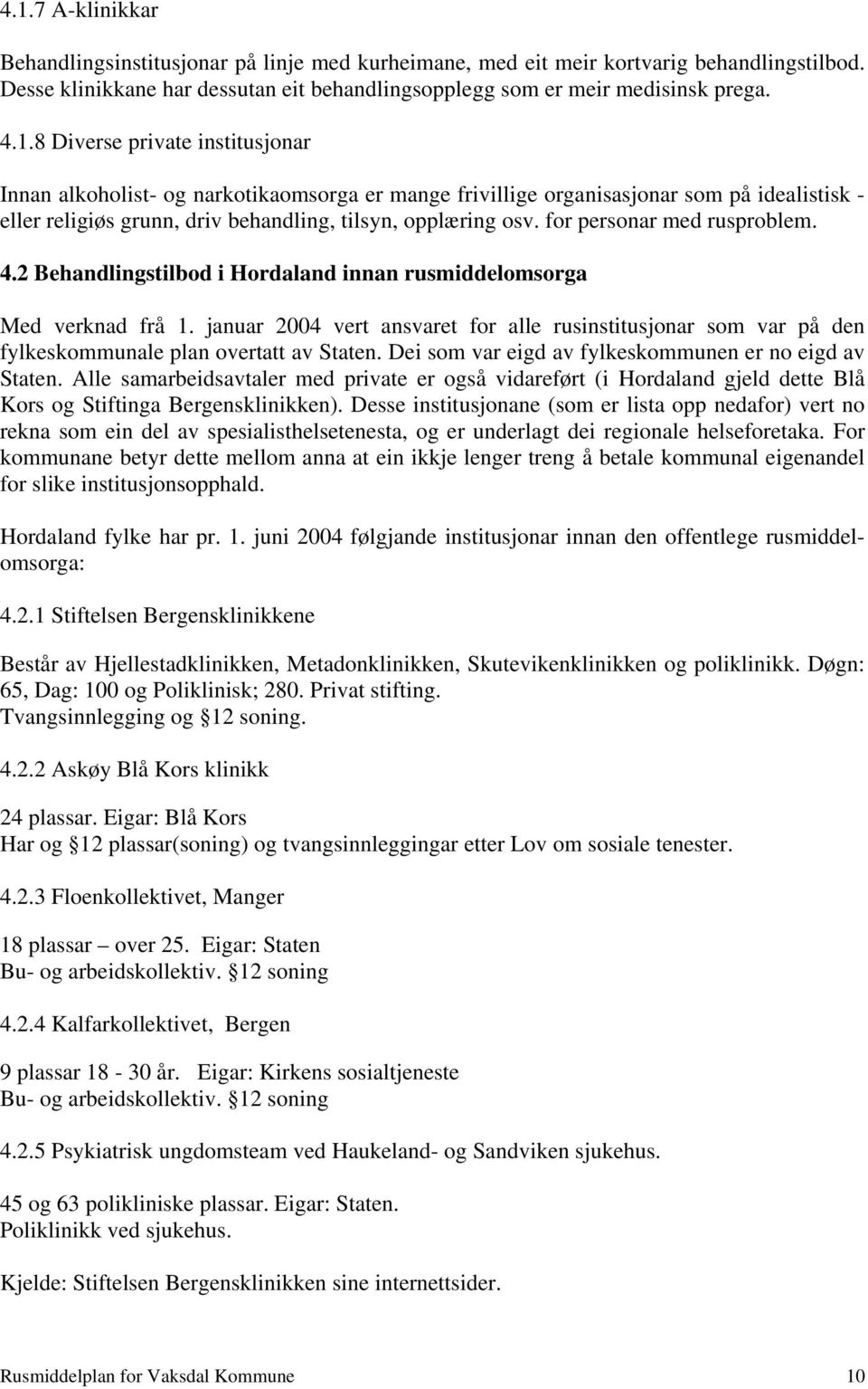 januar 2004 vert ansvaret for alle rusinstitusjonar som var på den fylkeskommunale plan overtatt av Staten. Dei som var eigd av fylkeskommunen er no eigd av Staten.