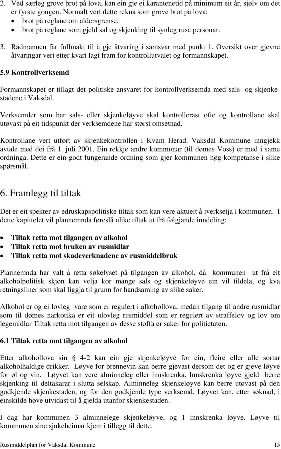 Oversikt over gjevne åtvaringar vert etter kvart lagt fram for kontrollutvalet og formannskapet. 5.