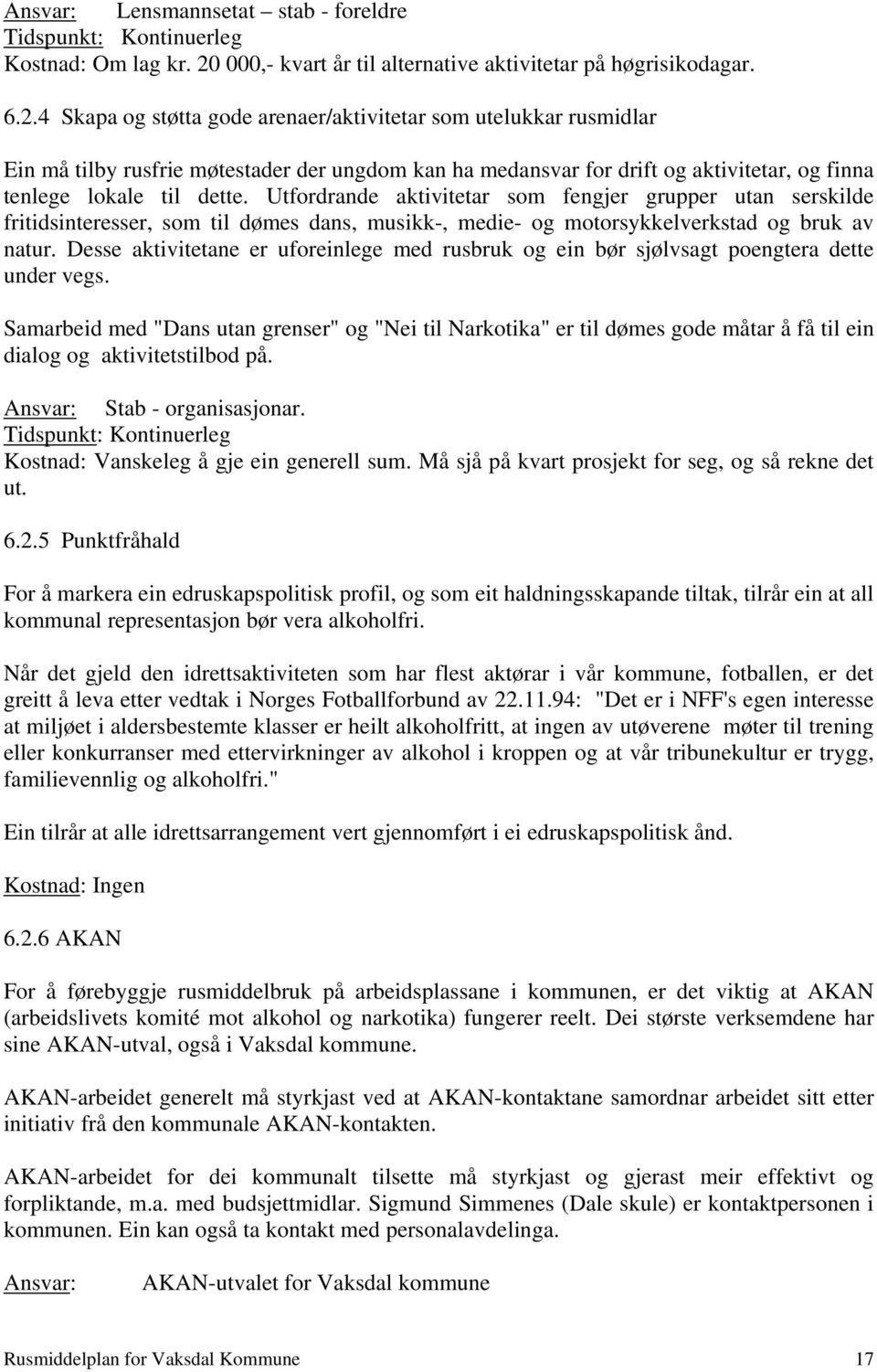 4 Skapa og støtta gode arenaer/aktivitetar som utelukkar rusmidlar Ein må tilby rusfrie møtestader der ungdom kan ha medansvar for drift og aktivitetar, og finna tenlege lokale til dette.