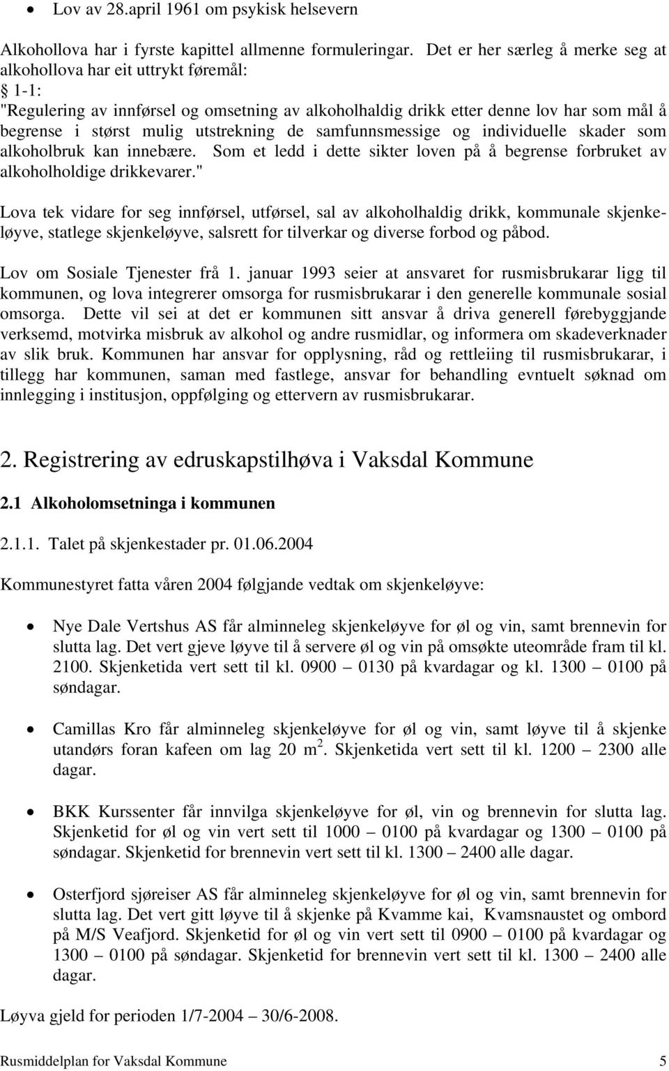 utstrekning de samfunnsmessige og individuelle skader som alkoholbruk kan innebære. Som et ledd i dette sikter loven på å begrense forbruket av alkoholholdige drikkevarer.