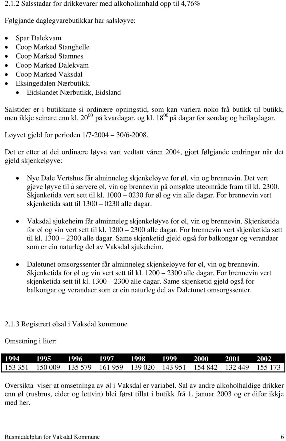 20 00 på kvardagar, og kl. 18 00 på dagar før søndag og heilagdagar. Løyvet gjeld for perioden 1/7-2004 30/6-2008.