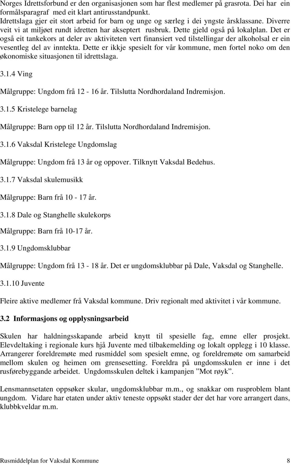 Det er også eit tankekors at deler av aktiviteten vert finansiert ved tilstellingar der alkoholsal er ein vesentleg del av inntekta.