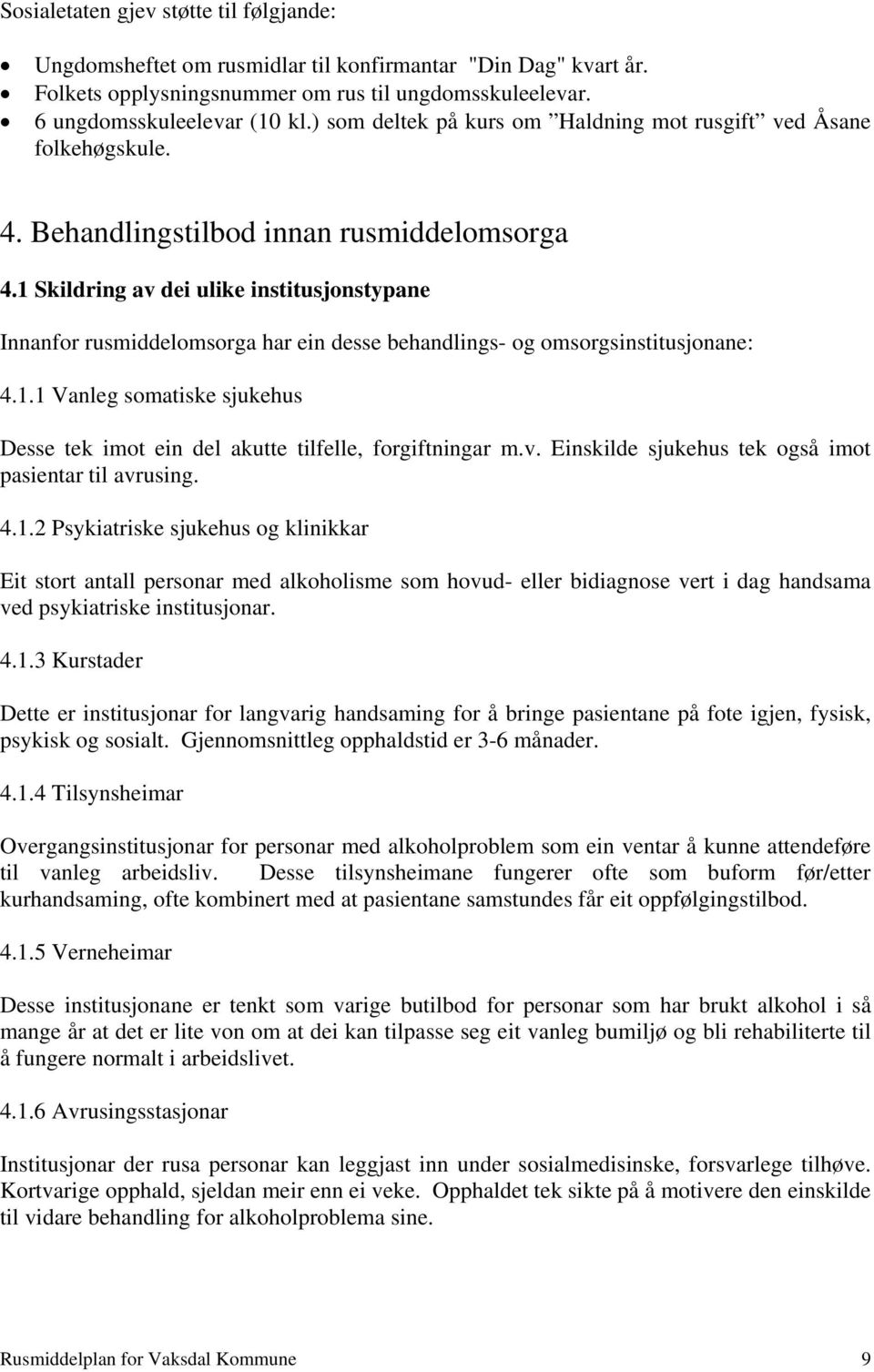 1 Skildring av dei ulike institusjonstypane Innanfor rusmiddelomsorga har ein desse behandlings- og omsorgsinstitusjonane: 4.1.1 Vanleg somatiske sjukehus Desse tek imot ein del akutte tilfelle, forgiftningar m.