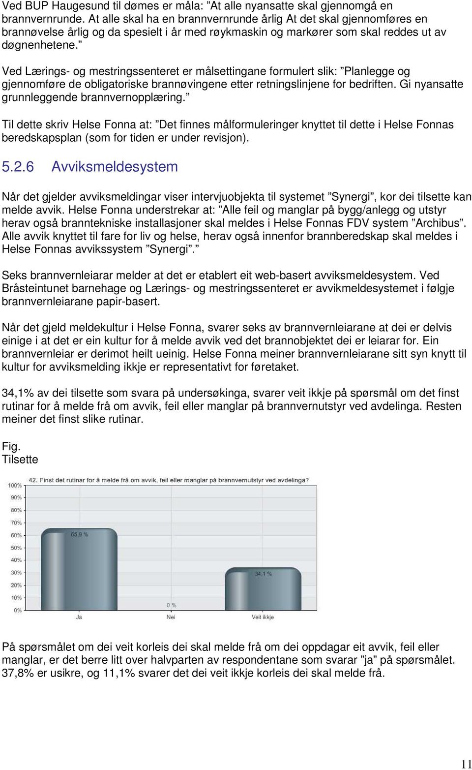 Ved Lærings- og mestringssenteret er målsettingane formulert slik: Planlegge og gjennomføre de obligatoriske brannøvingene etter retningslinjene for bedriften.