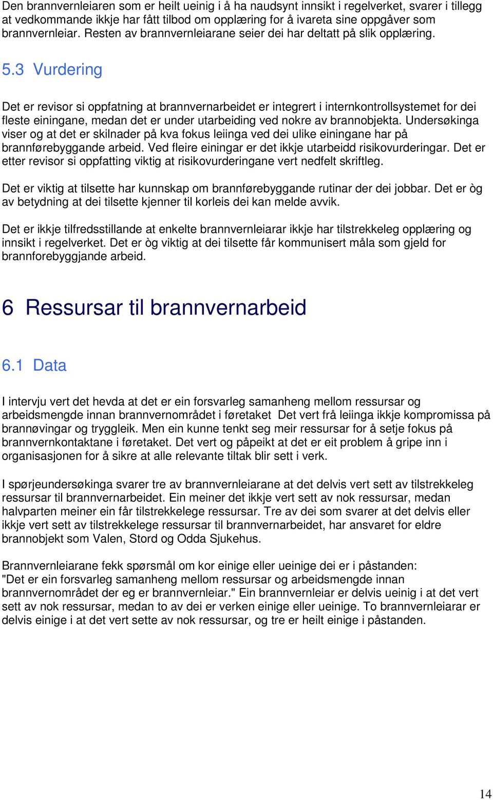 3 Vurdering Det er revisor si oppfatning at brannvernarbeidet er integrert i internkontrollsystemet for dei fleste einingane, medan det er under utarbeiding ved nokre av brannobjekta.