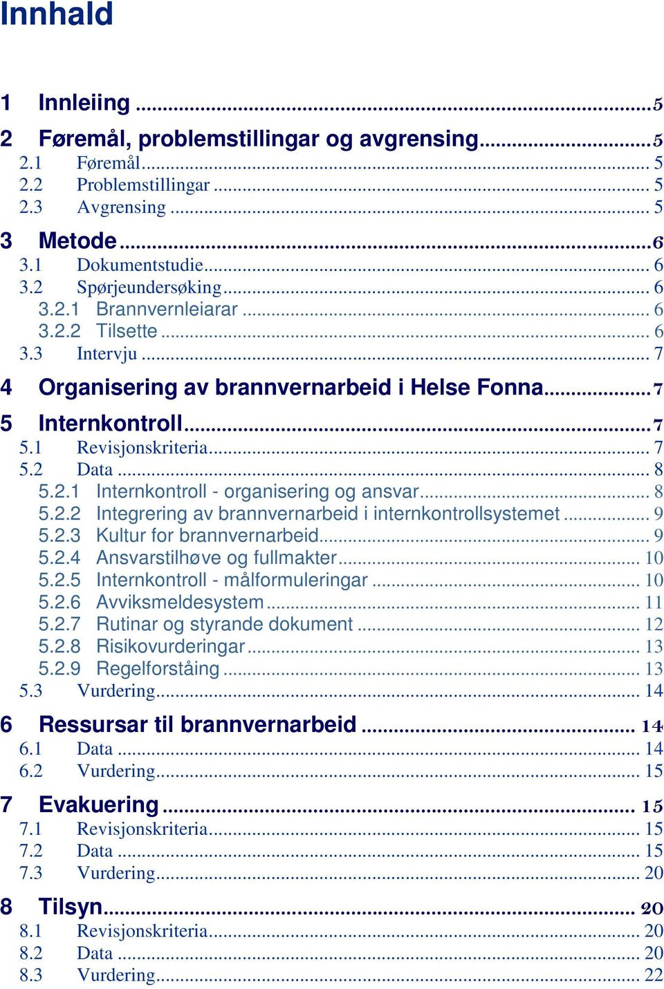 .. 8 5.2.2 Integrering av brannvernarbeid i internkontrollsystemet... 9 5.2.3 Kultur for brannvernarbeid... 9 5.2.4 Ansvarstilhøve og fullmakter... 10 5.2.5 Internkontroll - målformuleringar... 10 5.2.6 Avviksmeldesystem.