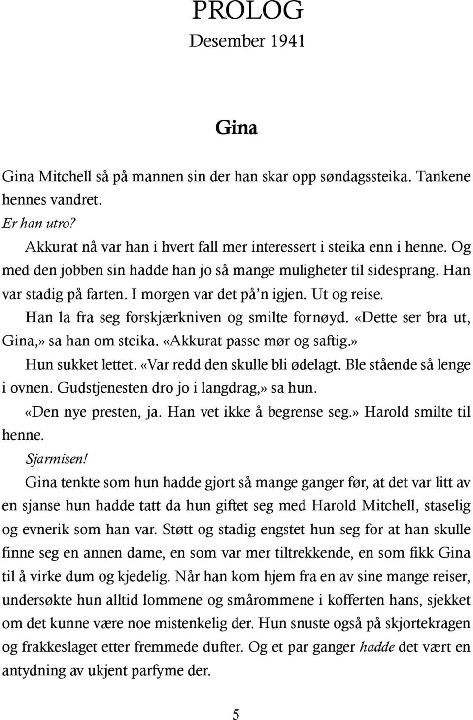 «Dette ser bra ut, Gina,» sa han om steika. «Akkurat passe mør og saftig.» Hun sukket lettet. «Var redd den skulle bli ødelagt. Ble stående så lenge i ovnen. Gudstjenesten dro jo i langdrag,» sa hun.