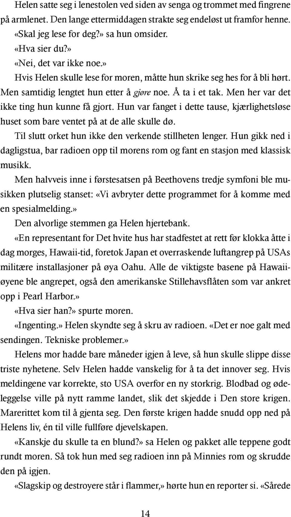 Men her var det ikke ting hun kunne få gjort. Hun var fanget i dette tause, kjærlighetsløse huset som bare ventet på at de alle skulle dø. Til slutt orket hun ikke den verkende stillheten lenger.