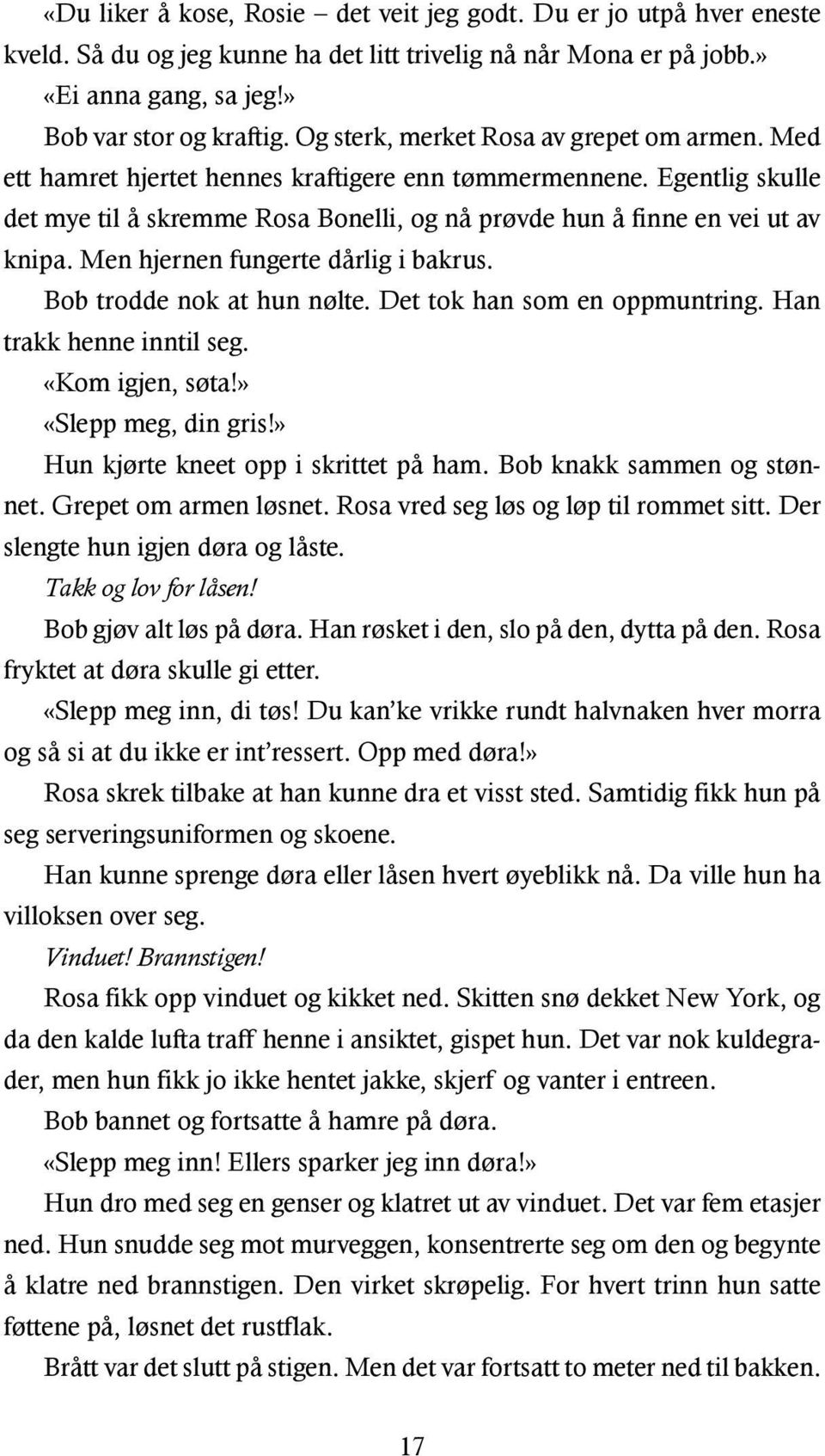 Men hjernen fungerte dårlig i bakrus. Bob trodde nok at hun nølte. Det tok han som en oppmuntring. Han trakk henne inntil seg. «Kom igjen, søta!» «Slepp meg, din gris!