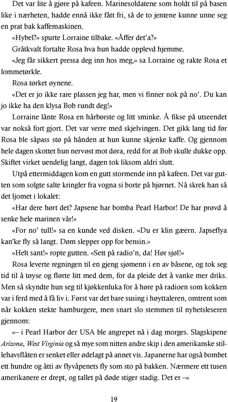 «Det er jo ikke rare plassen jeg har, men vi finner nok på no. Du kan jo ikke ha den klysa Bob rundt deg!» Lorraine lånte Rosa en hårbørste og litt sminke. Å fikse på utseendet var nokså fort gjort.