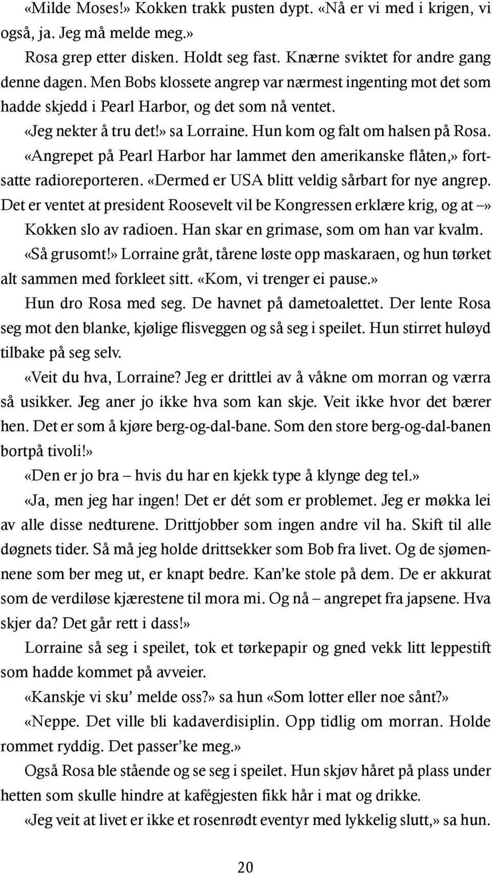 «Angrepet på Pearl Harbor har lammet den amerikanske flåten,» fortsatte radioreporteren. «Dermed er USA blitt veldig sårbart for nye angrep.