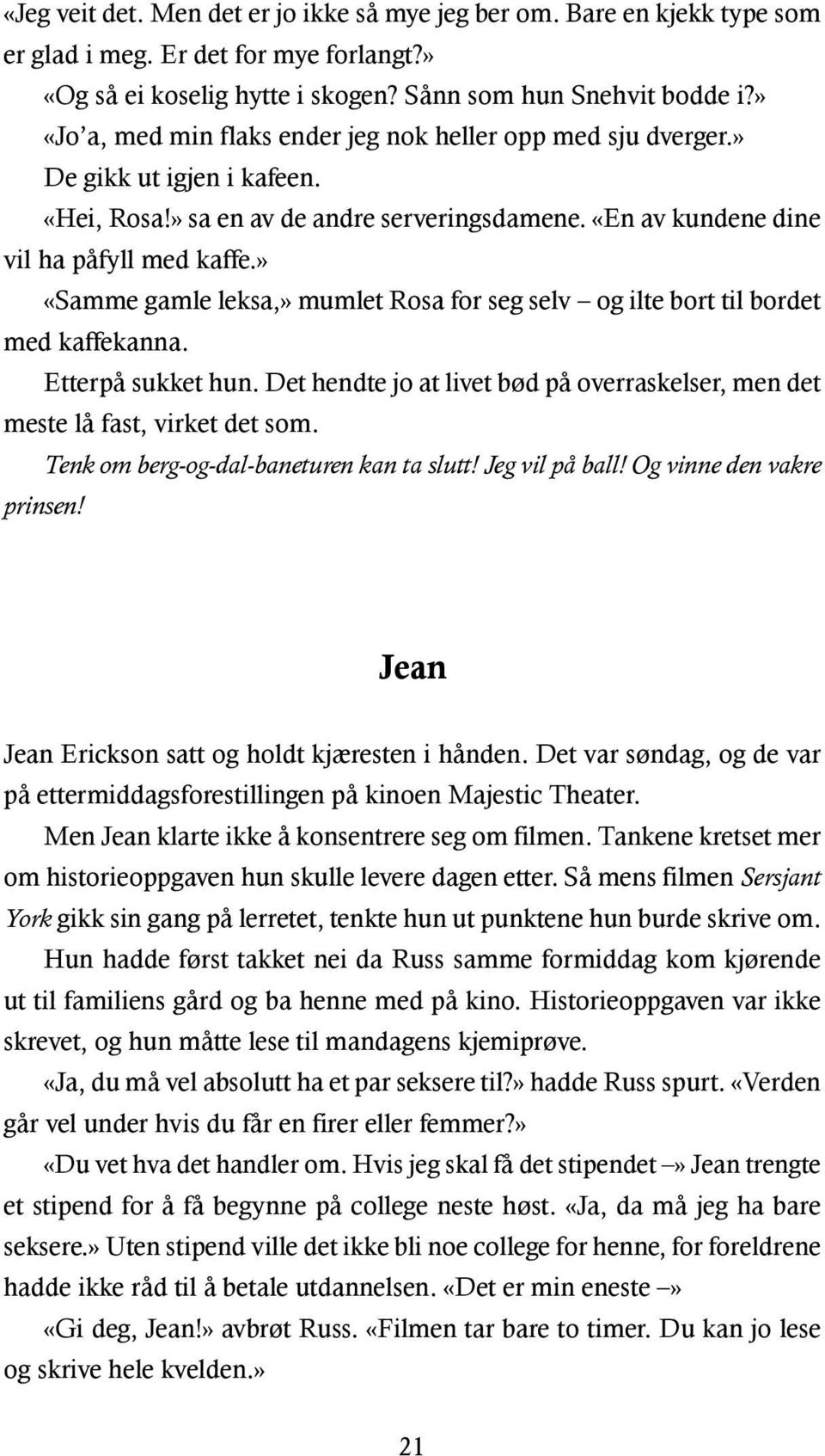 » «Samme gamle leksa,» mumlet Rosa for seg selv og ilte bort til bordet med kaffekanna. Etterpå sukket hun. Det hendte jo at livet bød på overraskelser, men det meste lå fast, virket det som.