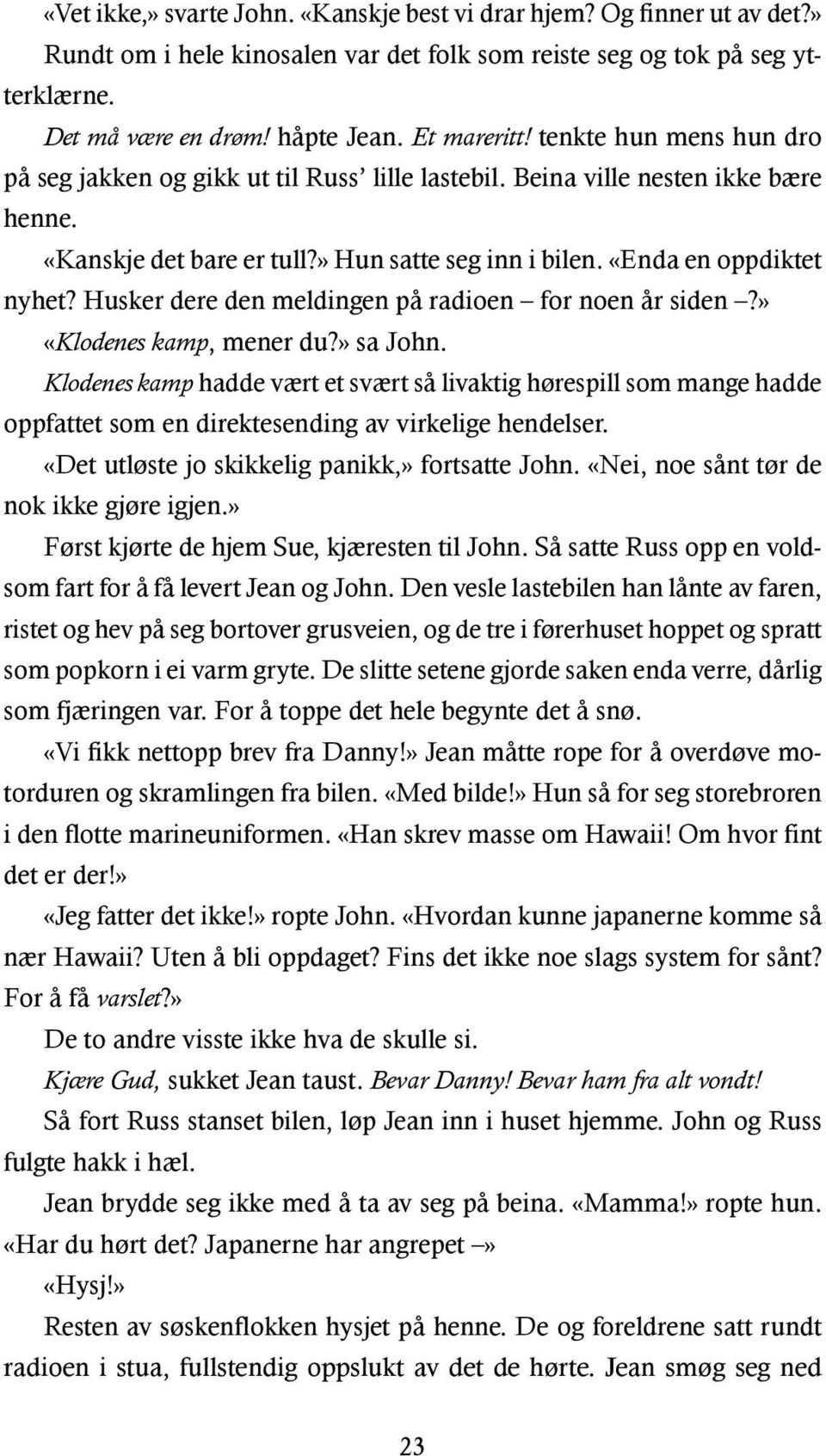 «Enda en oppdiktet nyhet? Husker dere den meldingen på radioen for noen år siden?» «Klodenes kamp, mener du?» sa John.