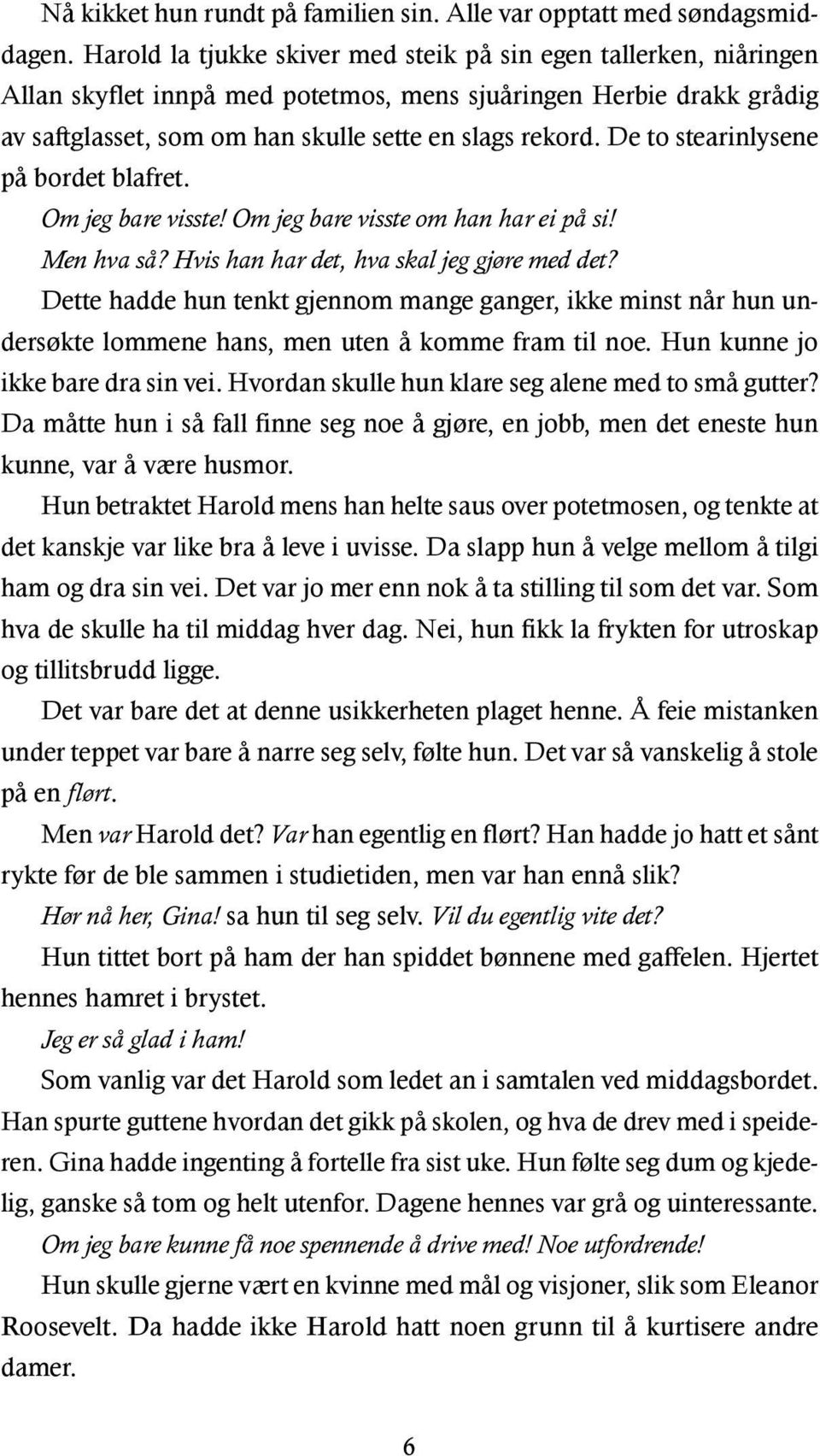 De to stearinlysene på bordet blafret. Om jeg bare visste! Om jeg bare visste om han har ei på si! Men hva så? Hvis han har det, hva skal jeg gjøre med det?