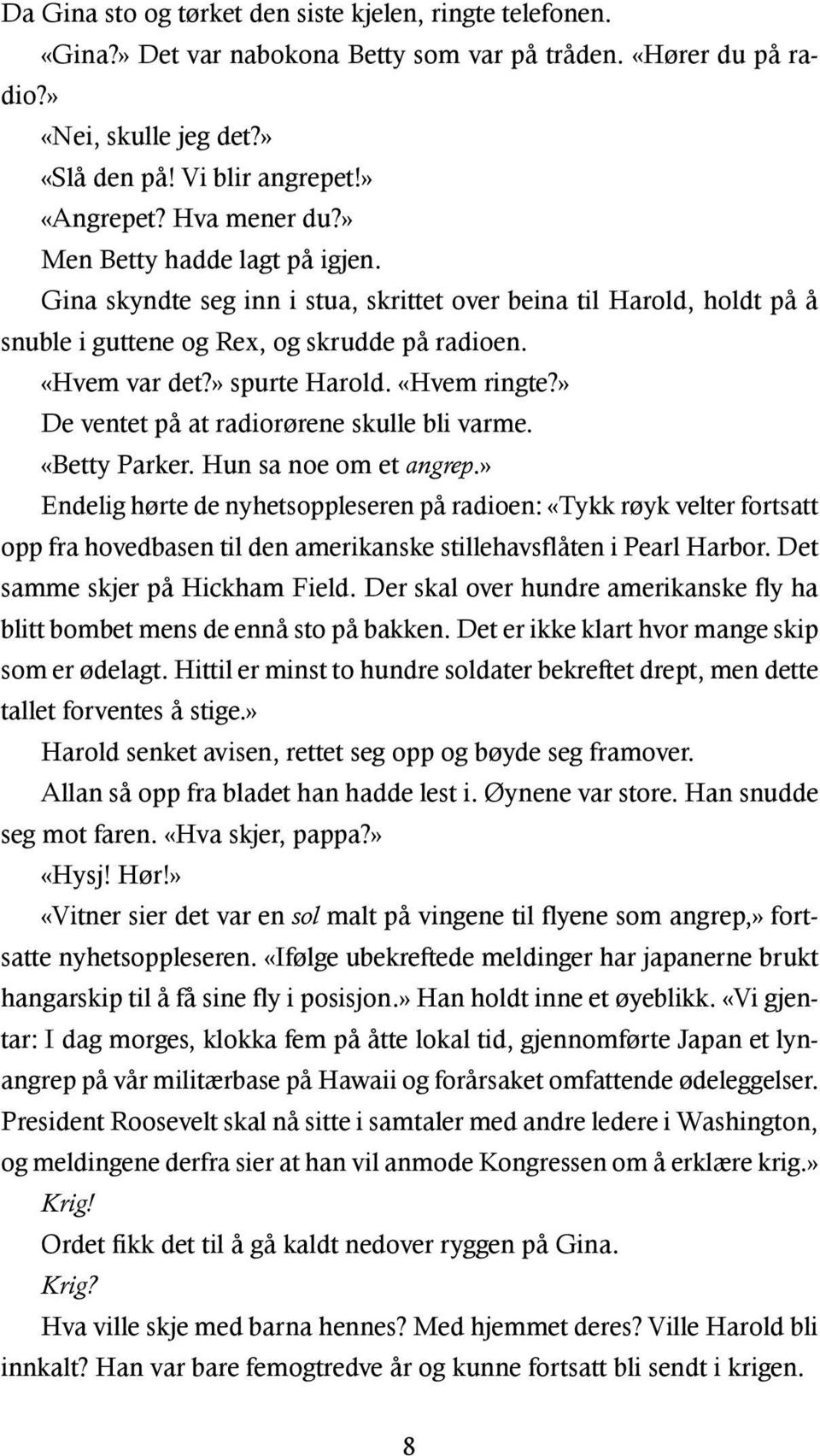 «Hvem ringte?» De ventet på at radiorørene skulle bli varme. «Betty Parker. Hun sa noe om et angrep.