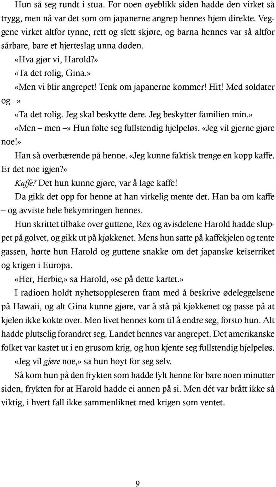 Tenk om japanerne kommer! Hit! Med soldater og» «Ta det rolig. Jeg skal beskytte dere. Jeg beskytter familien min.» «Men men» Hun følte seg fullstendig hjelpeløs. «Jeg vil gjerne gjøre noe!