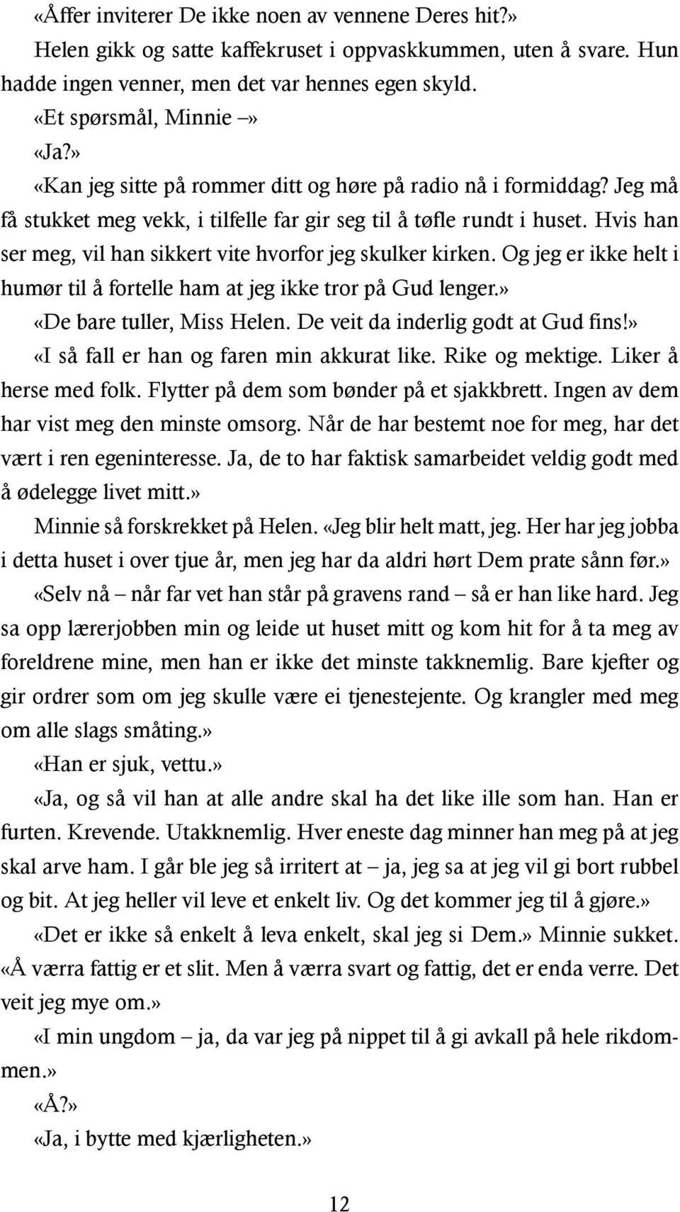 Hvis han ser meg, vil han sikkert vite hvorfor jeg skulker kirken. Og jeg er ikke helt i humør til å fortelle ham at jeg ikke tror på Gud lenger.» «De bare tuller, Miss Helen.