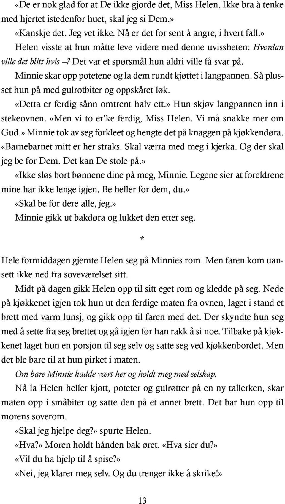 Minnie skar opp potetene og la dem rundt kjøttet i langpannen. Så plusset hun på med gulrotbiter og oppskåret løk. «Detta er ferdig sånn omtrent halv ett.» Hun skjøv langpannen inn i stekeovnen.