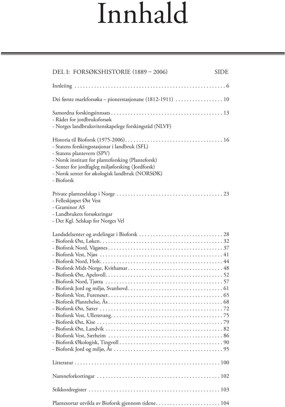 .................................. 16 - Statens forskingsstasjonar i landbruk (SFL) - Statens plantevern (SPV) - Norsk institutt for planteforsking (Planteforsk) - Senter for jordfagleg miljøforsking