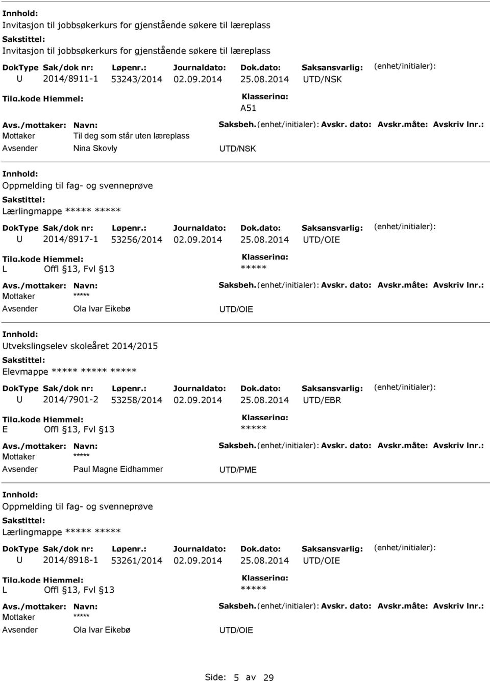 : Mottaker Til deg som står uten læreplass Nina Skovly TD/NSK Oppmelding til fag- og svenneprøve Lærlingmappe ***** ***** 2014/8917-1 53256/2014 25.08.2014 TD/OE L ***** Avs.