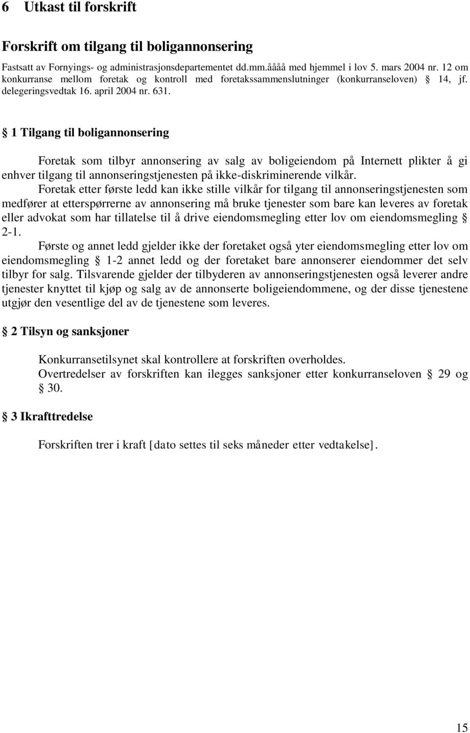 1 Tilgang til boligannonsering Foretak som tilbyr annonsering av salg av boligeiendom på Internett plikter å gi enhver tilgang til annonseringstjenesten på ikke-diskriminerende vilkår.