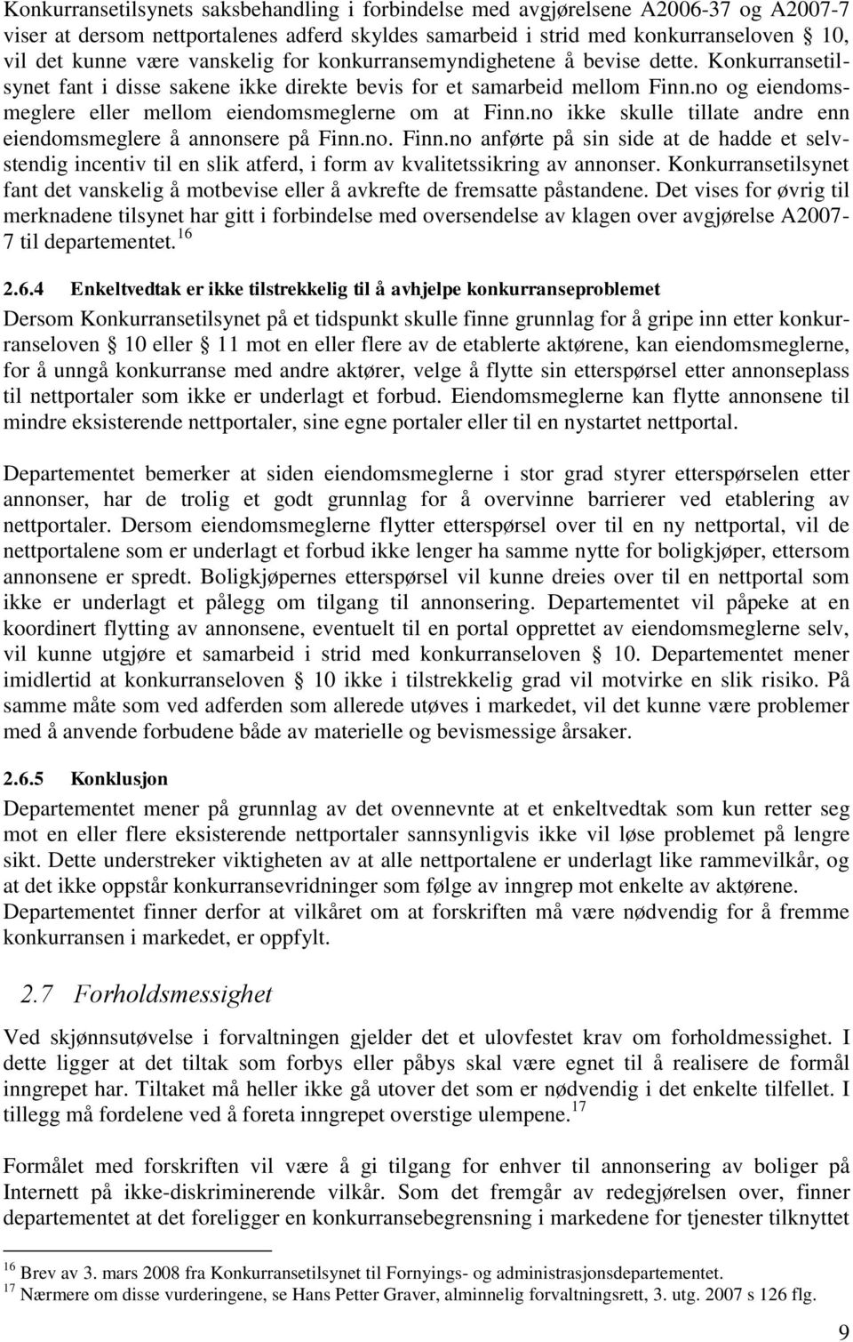 no og eiendomsmeglere eller mellom eiendomsmeglerne om at Finn.no ikke skulle tillate andre enn eiendomsmeglere å annonsere på Finn.no. Finn.no anførte på sin side at de hadde et selvstendig incentiv til en slik atferd, i form av kvalitetssikring av annonser.