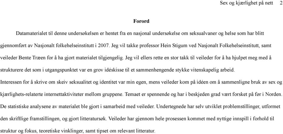 Jeg vil ellers rette en stor takk til veileder for å ha hjulpet meg med å strukturere det som i utgangspunktet var en grov idéskisse til et sammenhengende stykke vitenskapelig arbeid.