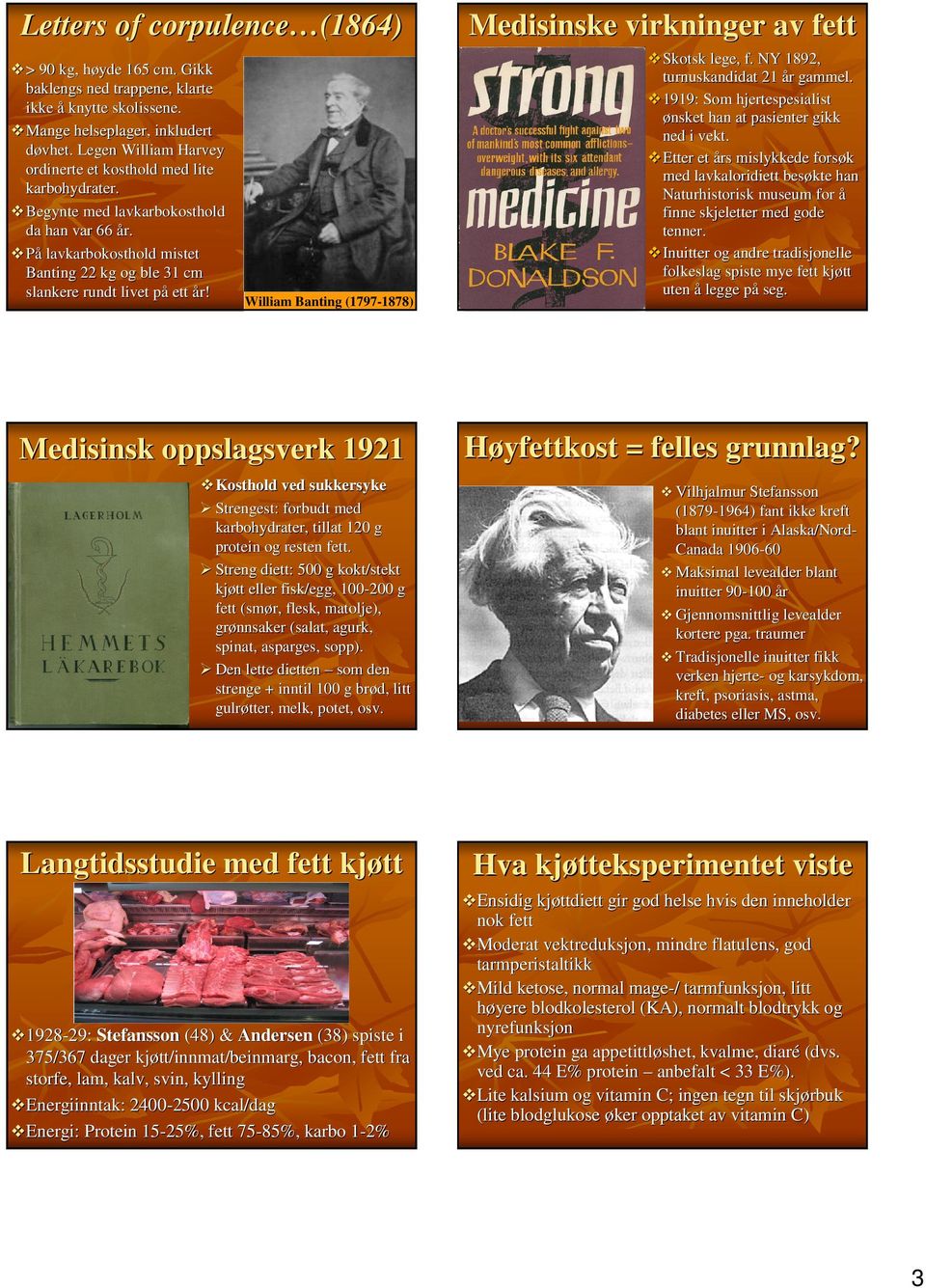 William Banting (1797-1878) Medisinske virkninger av fett Skotsk lege, f. NY 1892, turnuskandidat 21 år r gammel. 1919: Som hjertespesialist ønsket han at pasienter gikk ned i vekt.