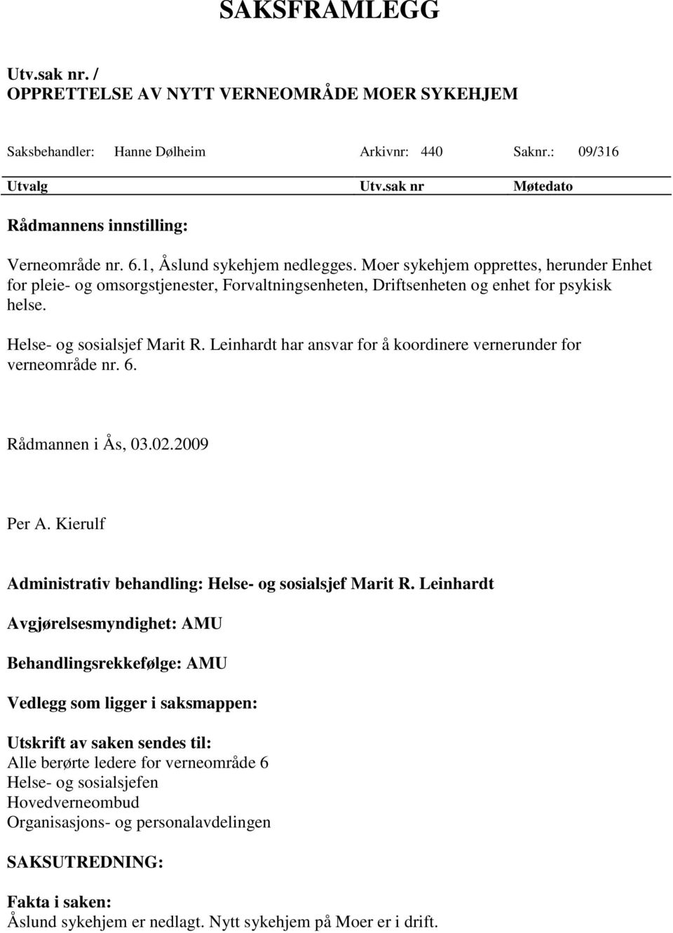 Leinhardt har ansvar for å koordinere vernerunder for verneområde nr. 6. Rådmannen i Ås, 03.02.2009 Per A. Kierulf Administrativ behandling: Helse- og sosialsjef Marit R.