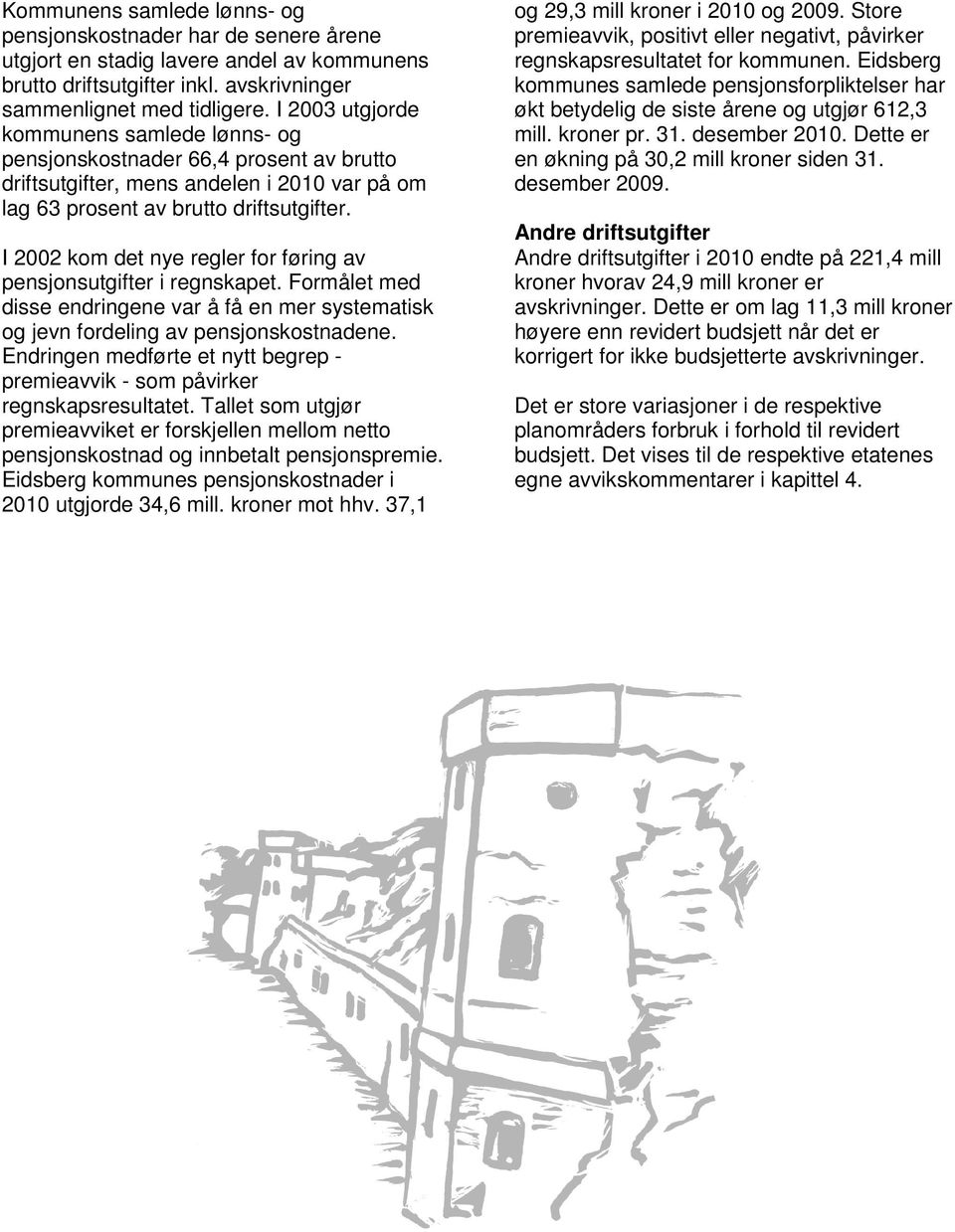 I 2002 kom det nye regler for føring av pensjonsutgifter i regnskapet. Formålet med disse endringene var å få en mer systematisk og jevn fordeling av pensjonskostnadene.