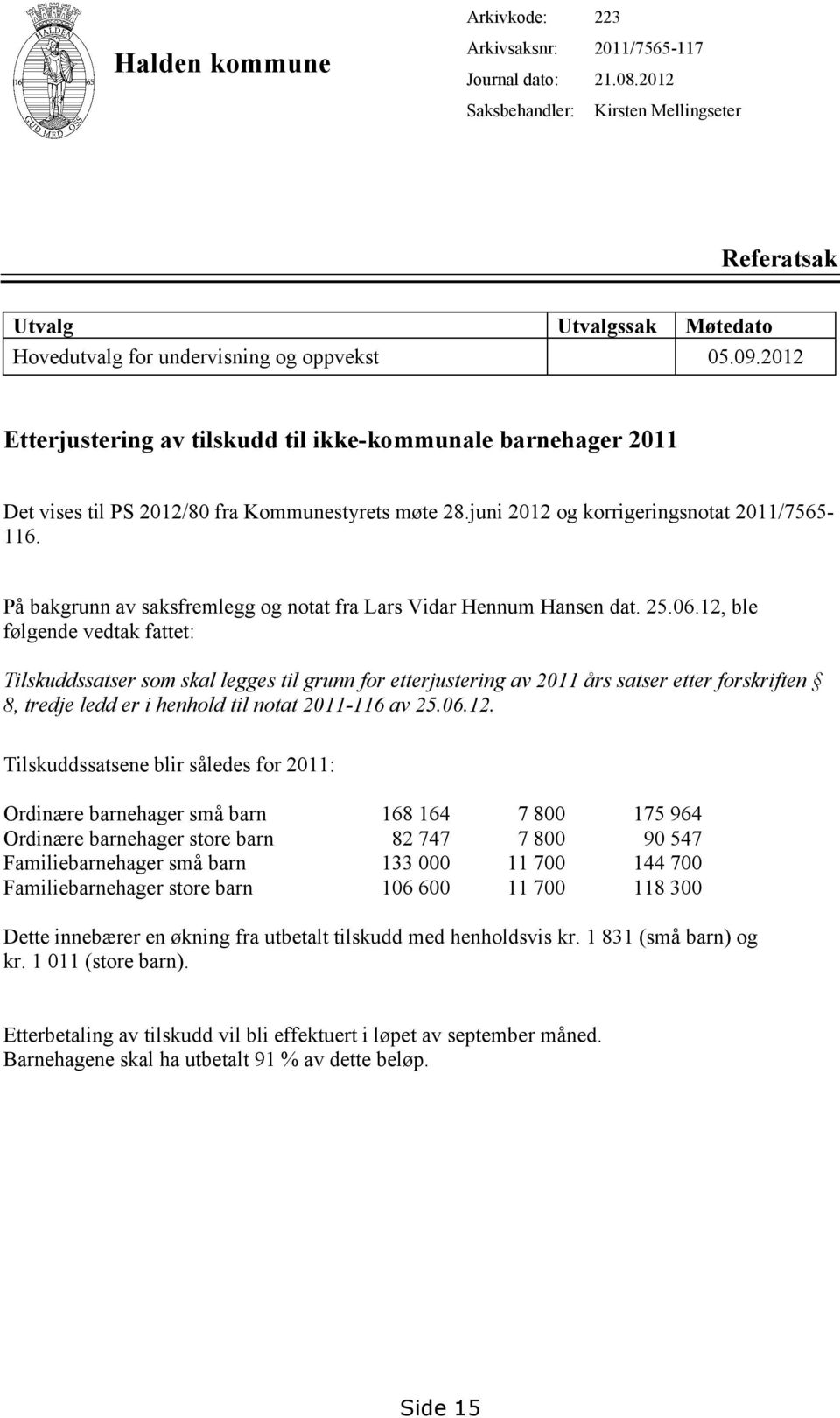 På bakgrunn av saksfremlegg og notat fra Lars Vidar Hennum Hansen dat. 25.06.