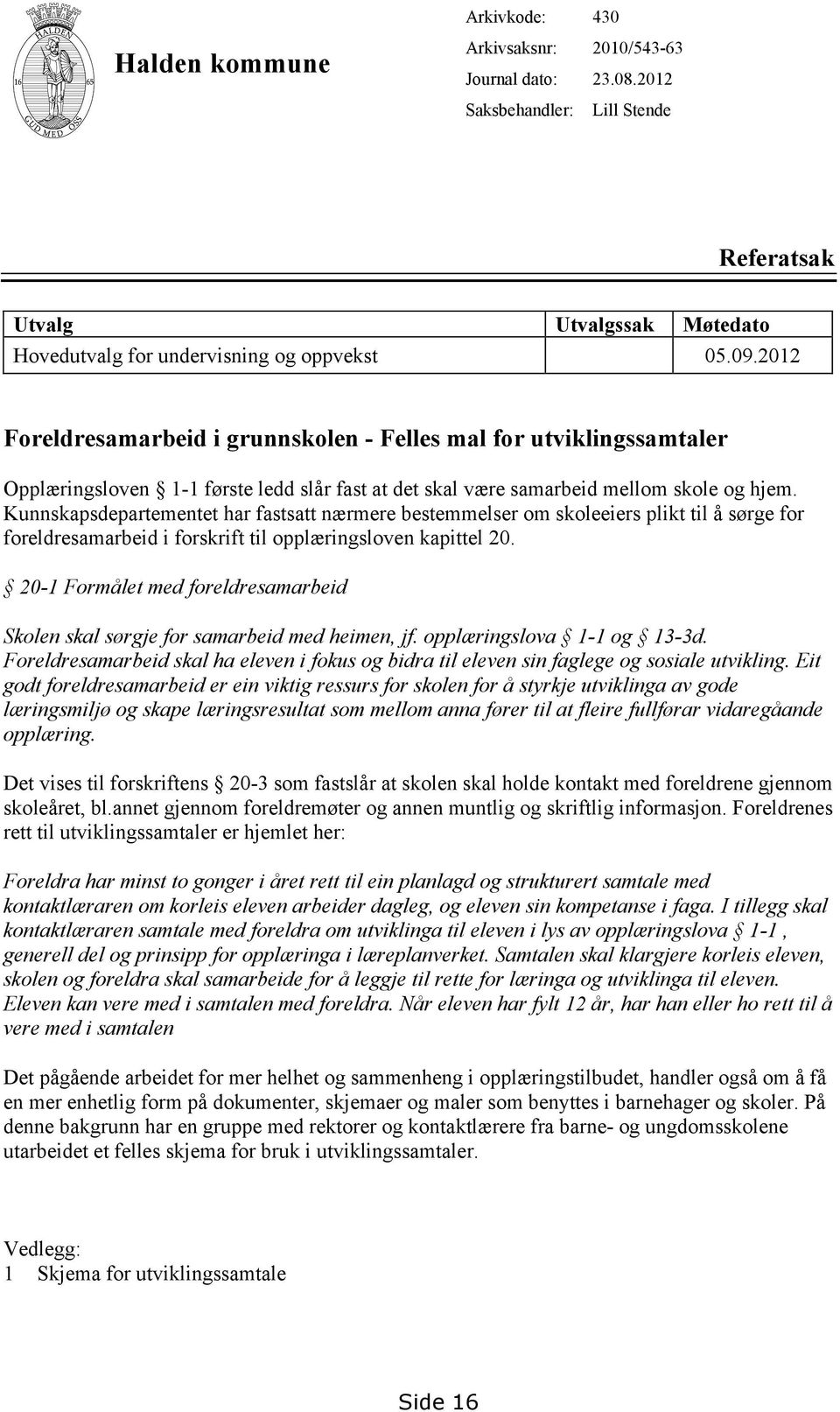 Kunnskapsdepartementet har fastsatt nærmere bestemmelser om skoleeiers plikt til å sørge for foreldresamarbeid i forskrift til opplæringsloven kapittel 20.