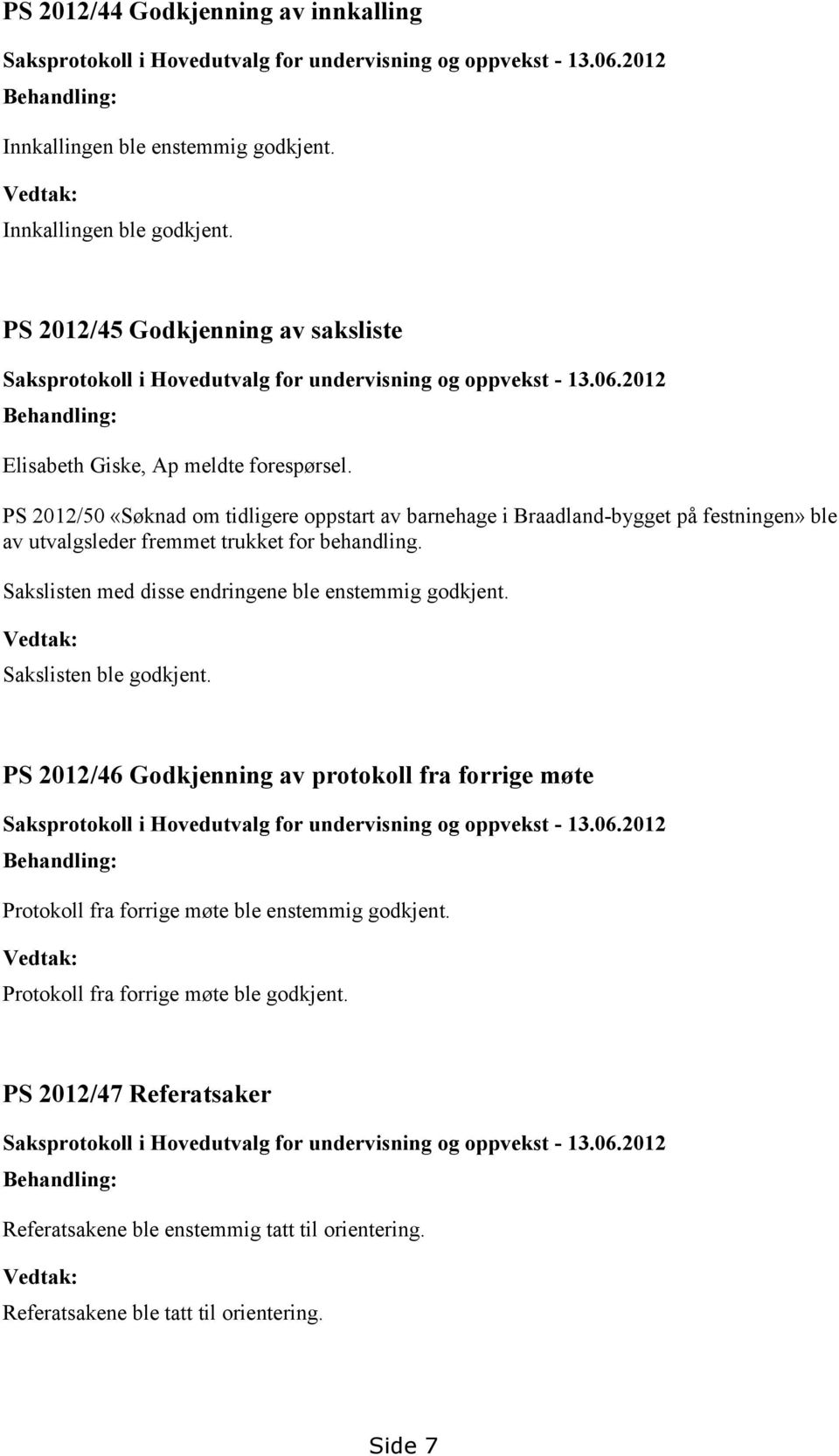 PS 2012/50 «Søknad om tidligere oppstart av barnehage i Braadland-bygget på festningen» ble av utvalgsleder fremmet trukket for behandling. Sakslisten med disse endringene ble enstemmig godkjent.