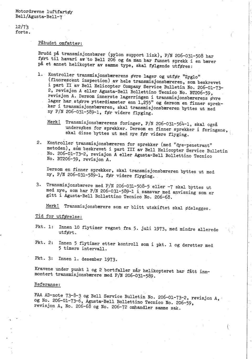 Kontroller transmisjonsbærerens øvre lager og utfør "Zyglo" fluore.sc mt inspection )av hele transmisjonsbæreren ~ som beskrevet i part II av Bell Helicopter Company Servce Bulletin No.