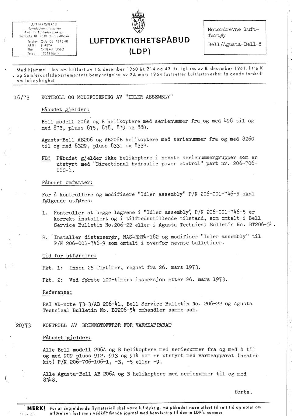 og Samferdselsdepartemenlets bemyndigelse av 23. mars 1964 fas:setter Luftfartsverket følgende forskrift om lufidyktighet 16/73 KONTROLL OG MODIFISERING AV "IDLER ASSEl'BLy11 Påbudet g.