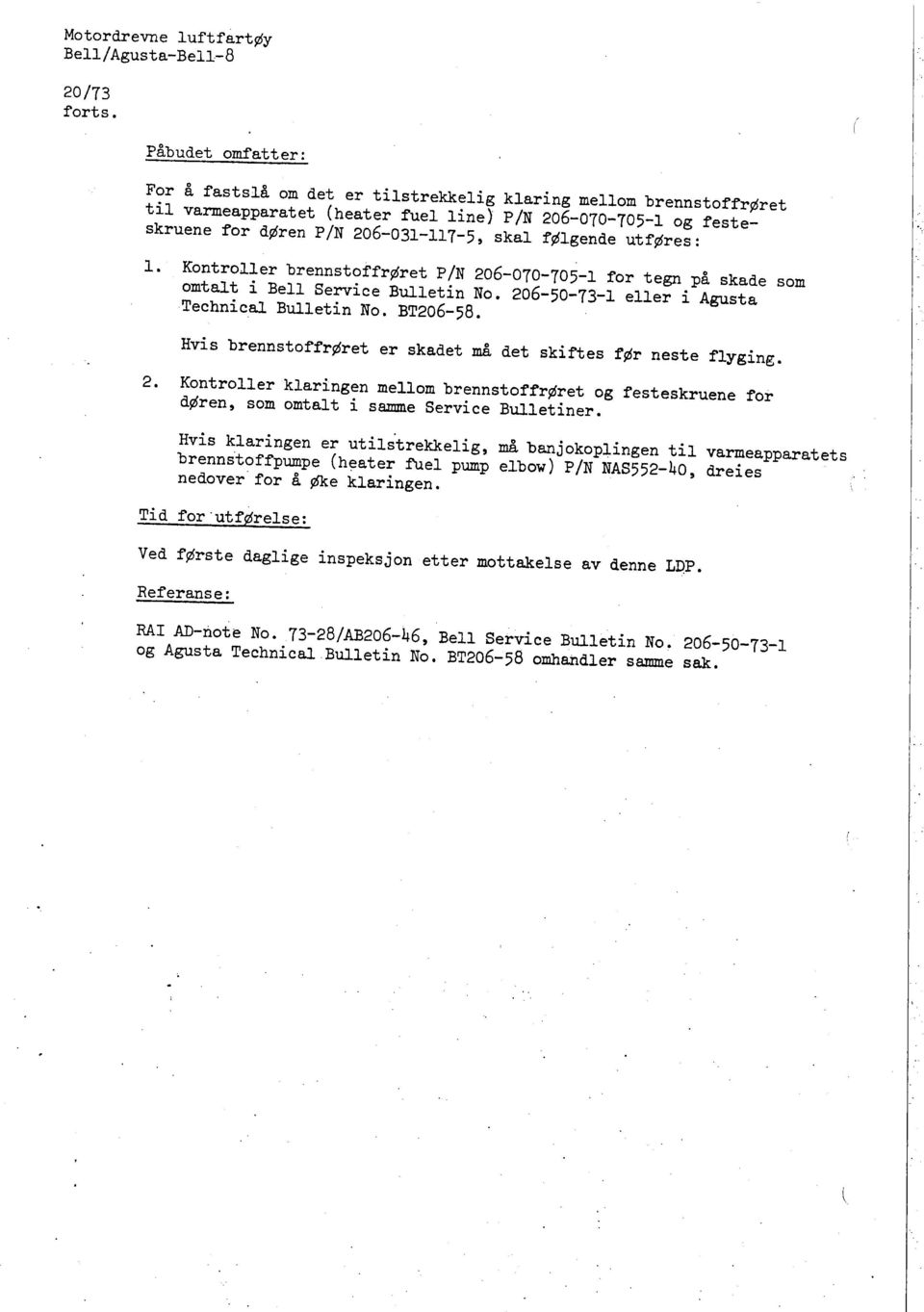 Kontroller brennstoffrøret p IN 206-070-705-1 for tegn på skade som omtalt i Bell Service Bulletin No. 206-50-73-1 eller i Agusta Technical Bulletin No. BT206-58.