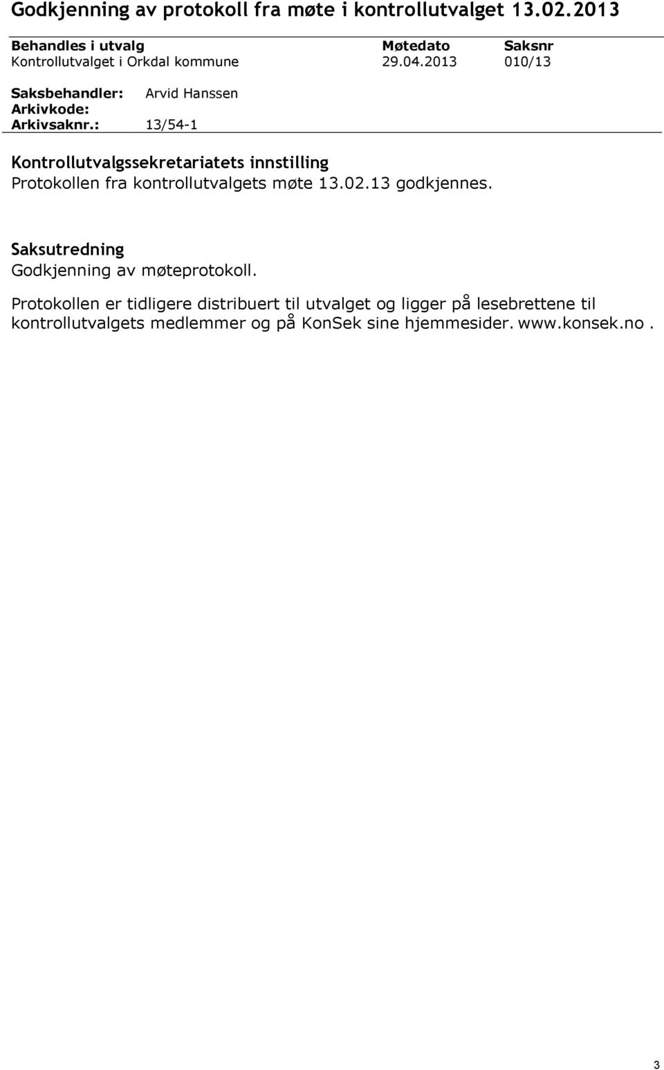 2013 Saksnr 010/13 Arvid Hanssen 13/54-1 Kontrollutvalgssekretariatets innstilling Protokollen fra kontrollutvalgets møte 13.02.