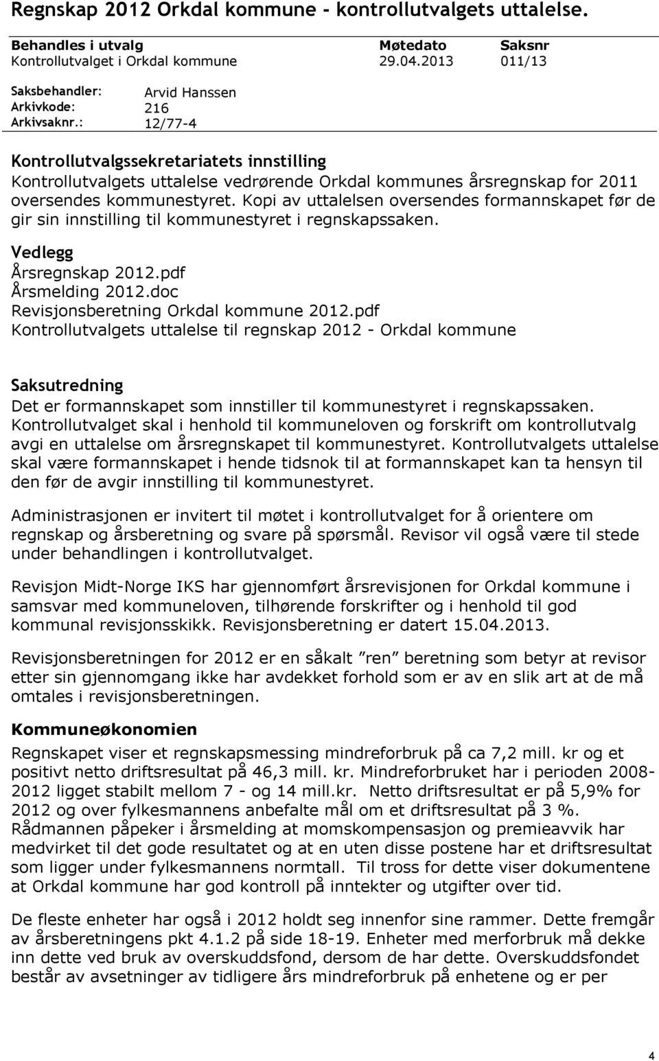 Kopi av uttalelsen oversendes formannskapet før de gir sin innstilling til kommunestyret i regnskapssaken. Vedlegg Årsregnskap 2012.pdf.doc Revisjonsberetning Orkdal kommune 2012.