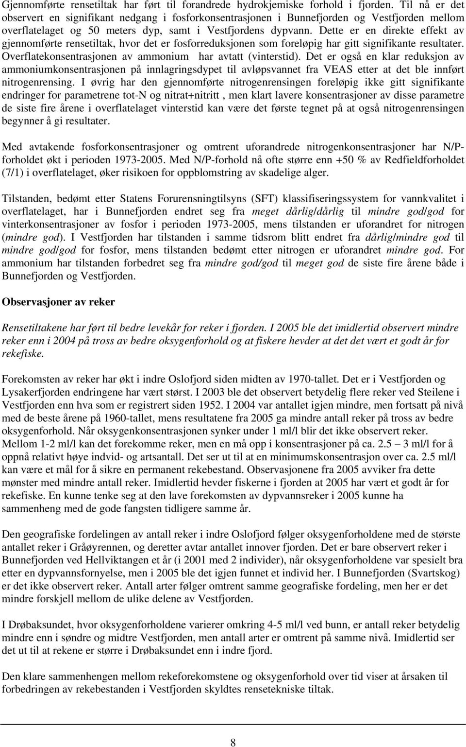 Dette er en direkte effekt av gjennomførte rensetiltak, hvor det er fosforreduksjonen som foreløpig har gitt signifikante resultater. Overflatekonsentrasjonen av ammonium har avtatt (vinterstid).