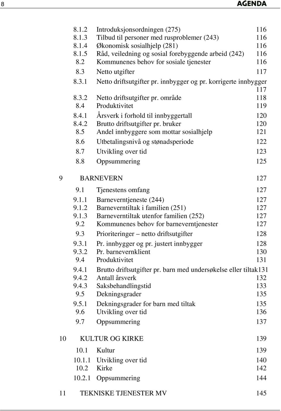 4 Produktivitet 119 8.4.1 Årsverk i forhold til innbyggertall 12 8.4.2 Brutto driftsutgifter pr. bruker 12 8.5 Andel innbyggere som mottar sosialhjelp 121 8.6 Utbetalingsnivå og stønadsperiode 122 8.