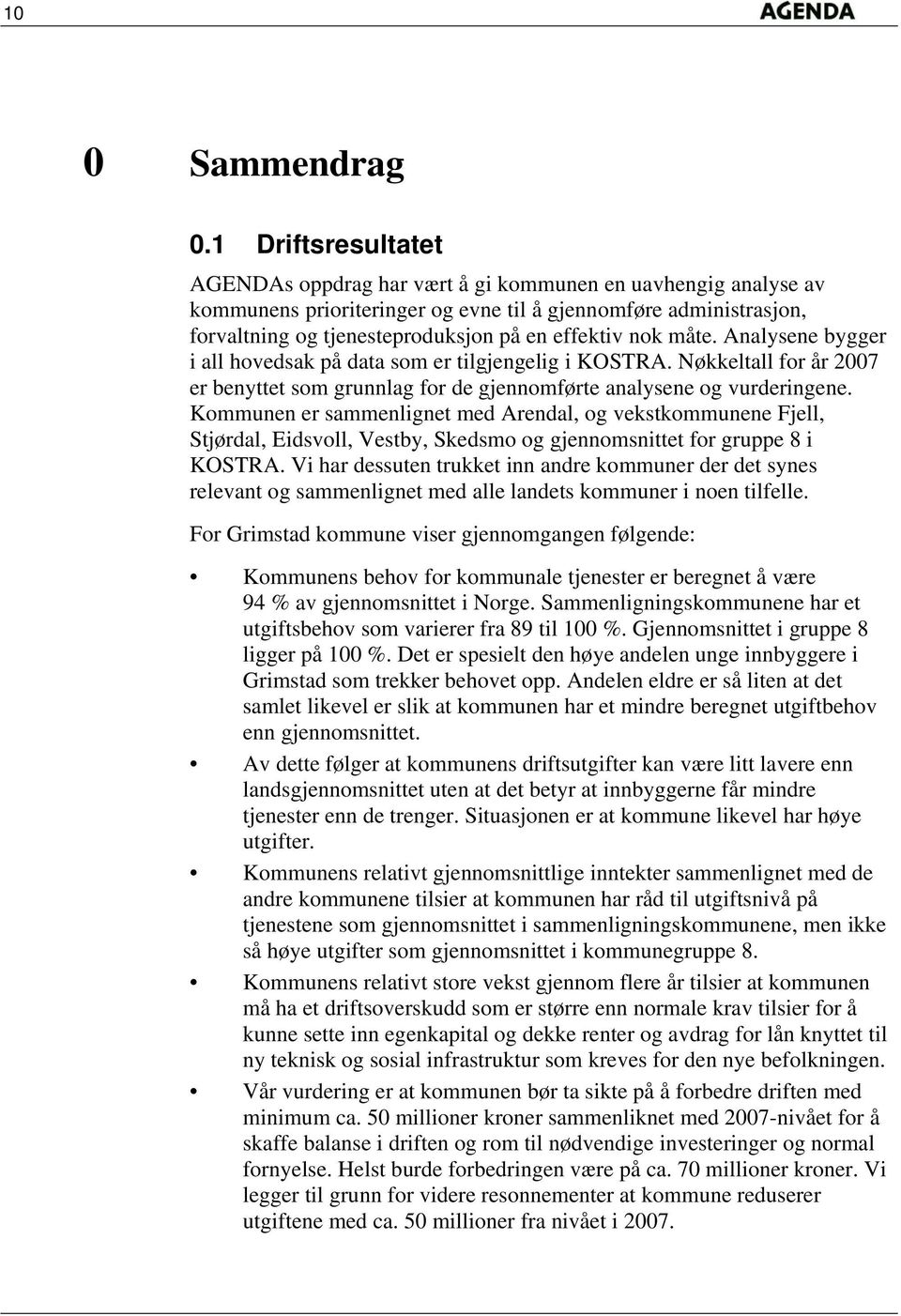 nok måte. Analysene bygger i all hovedsak på data som er tilgjengelig i KOSTRA. Nøkkeltall for år 2 er benyttet som grunnlag for de gjennomførte analysene og vurderingene.