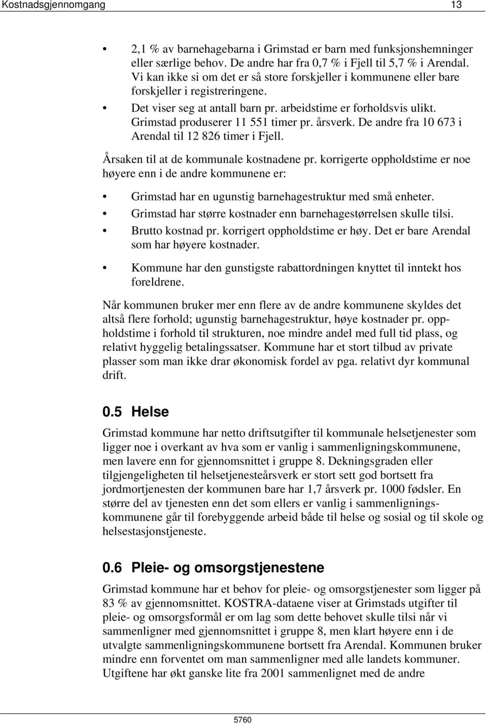 Grimstad produserer 11 551 timer pr. årsverk. De andre fra 1 673 i Arendal til 12 826 timer i Fjell. Årsaken til at de kommunale kostnadene pr.