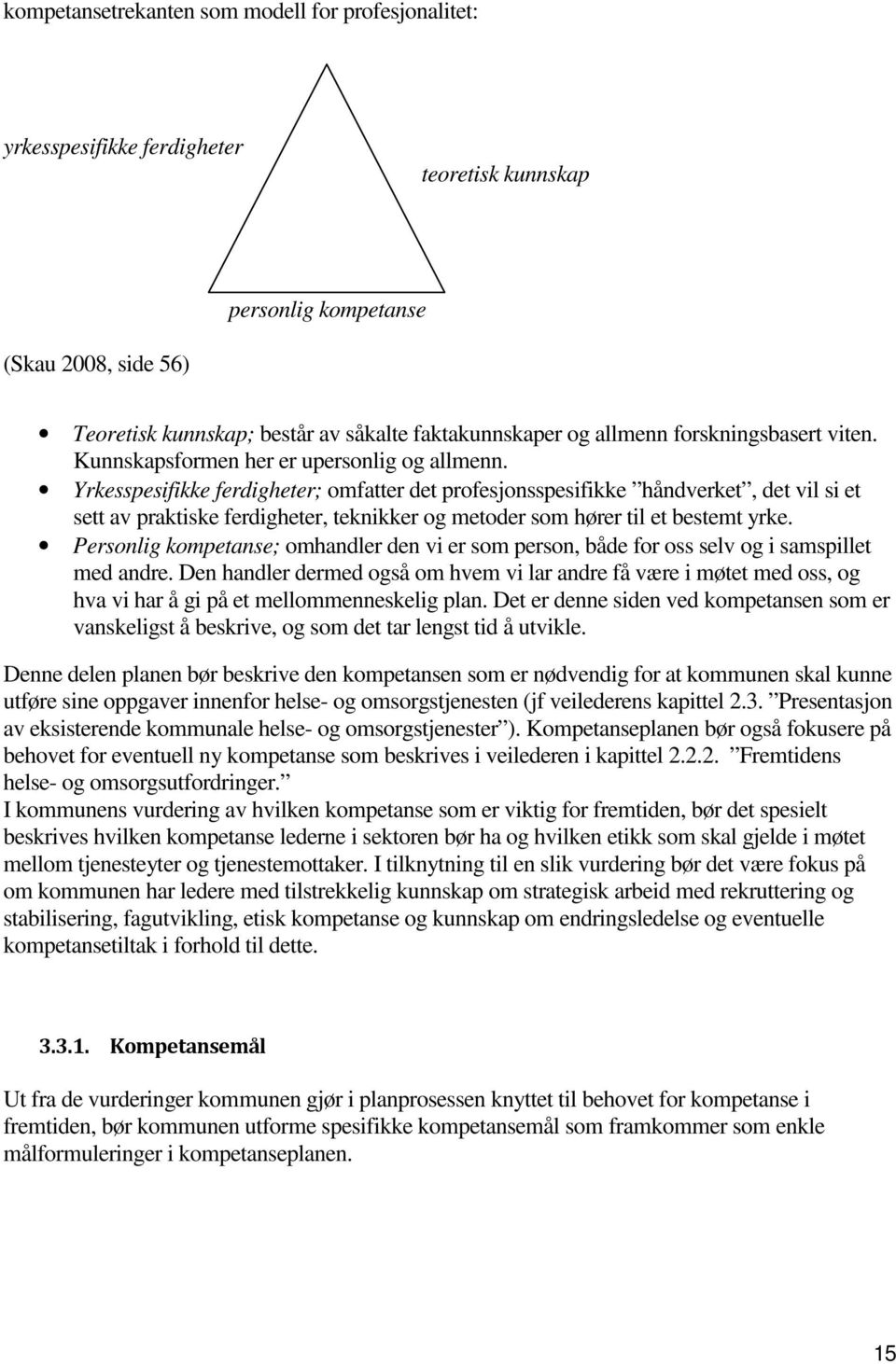 Yrkesspesifikke ferdigheter; omfatter det profesjonsspesifikke håndverket, det vil si et sett av praktiske ferdigheter, teknikker og metoder som hører til et bestemt yrke.