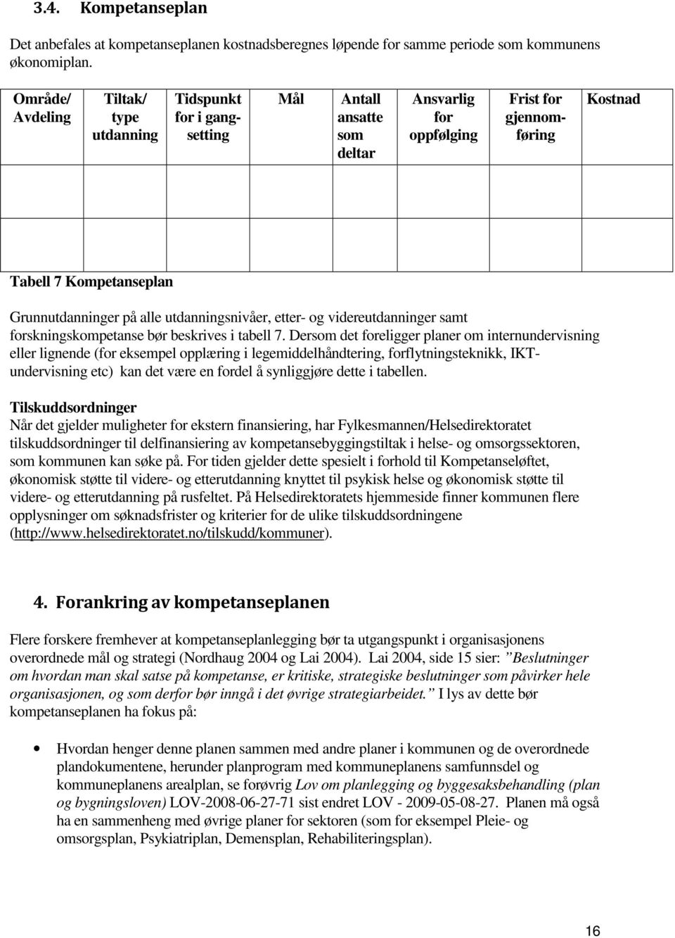 alle utdanningsnivåer, etter- og videreutdanninger samt forskningskompetanse bør beskrives i tabell 7.