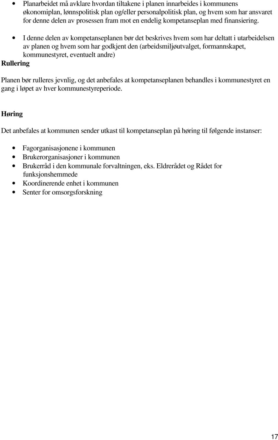 I denne delen av kompetanseplanen bør det beskrives hvem som har deltatt i utarbeidelsen av planen og hvem som har godkjent den (arbeidsmiljøutvalget, formannskapet, kommunestyret, eventuelt andre)